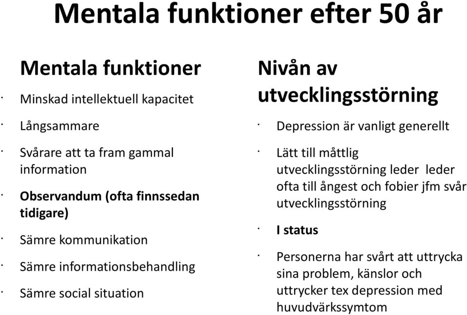 utvecklingsstörning Depression är vanligt generellt Lätt till måttlig utvecklingsstörning leder leder ofta till ångest och fobier