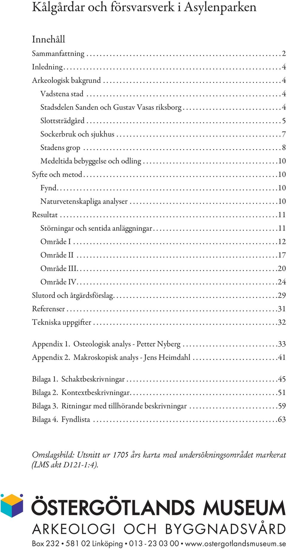 .......................................................... 5 Sockerbruk och sjukhus.................................................. 7 Stadens grop............................................................ 8 Medeltida bebyggelse och odling.