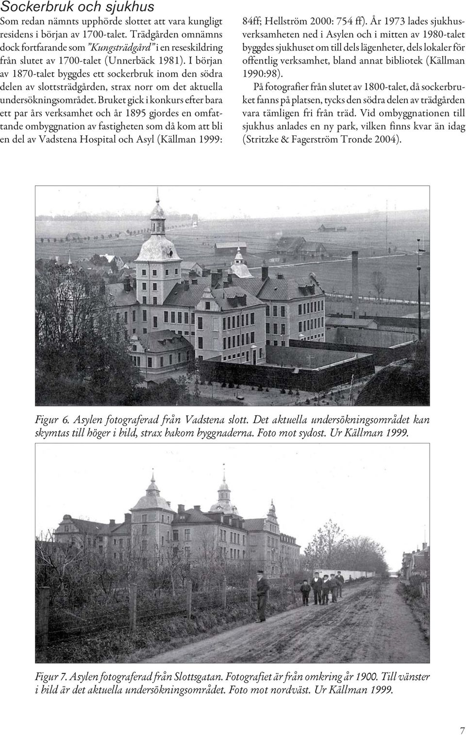 I början av 1870-talet byggdes ett sockerbruk inom den södra delen av slottsträdgården, strax norr om det aktuella undersökningsområdet.