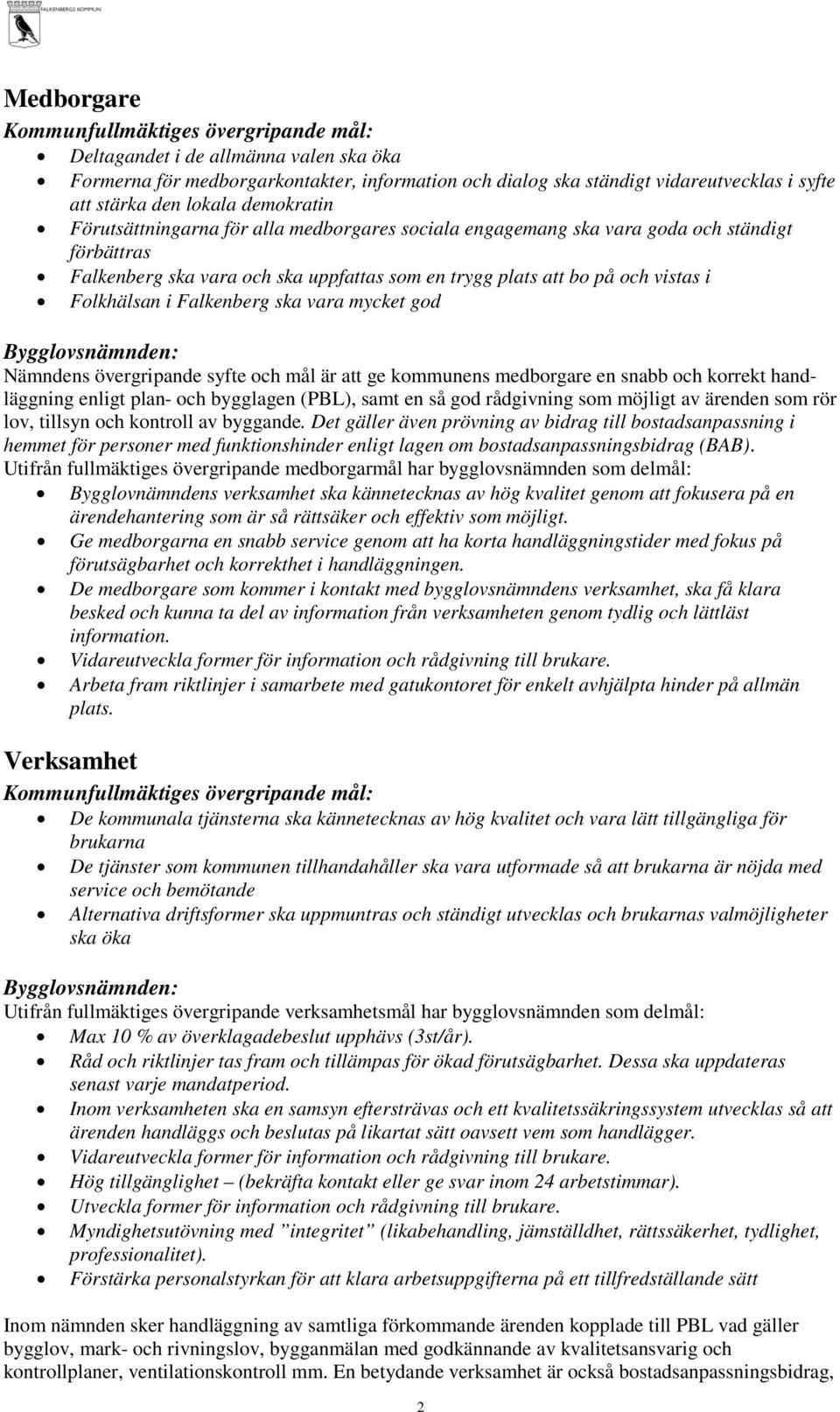 Folkhälsan i Falkenberg ska vara mycket god : Nämndens övergripande syfte och mål är att ge kommunens medborgare en snabb och korrekt handläggning enligt plan- och bygglagen (PBL), samt en så god