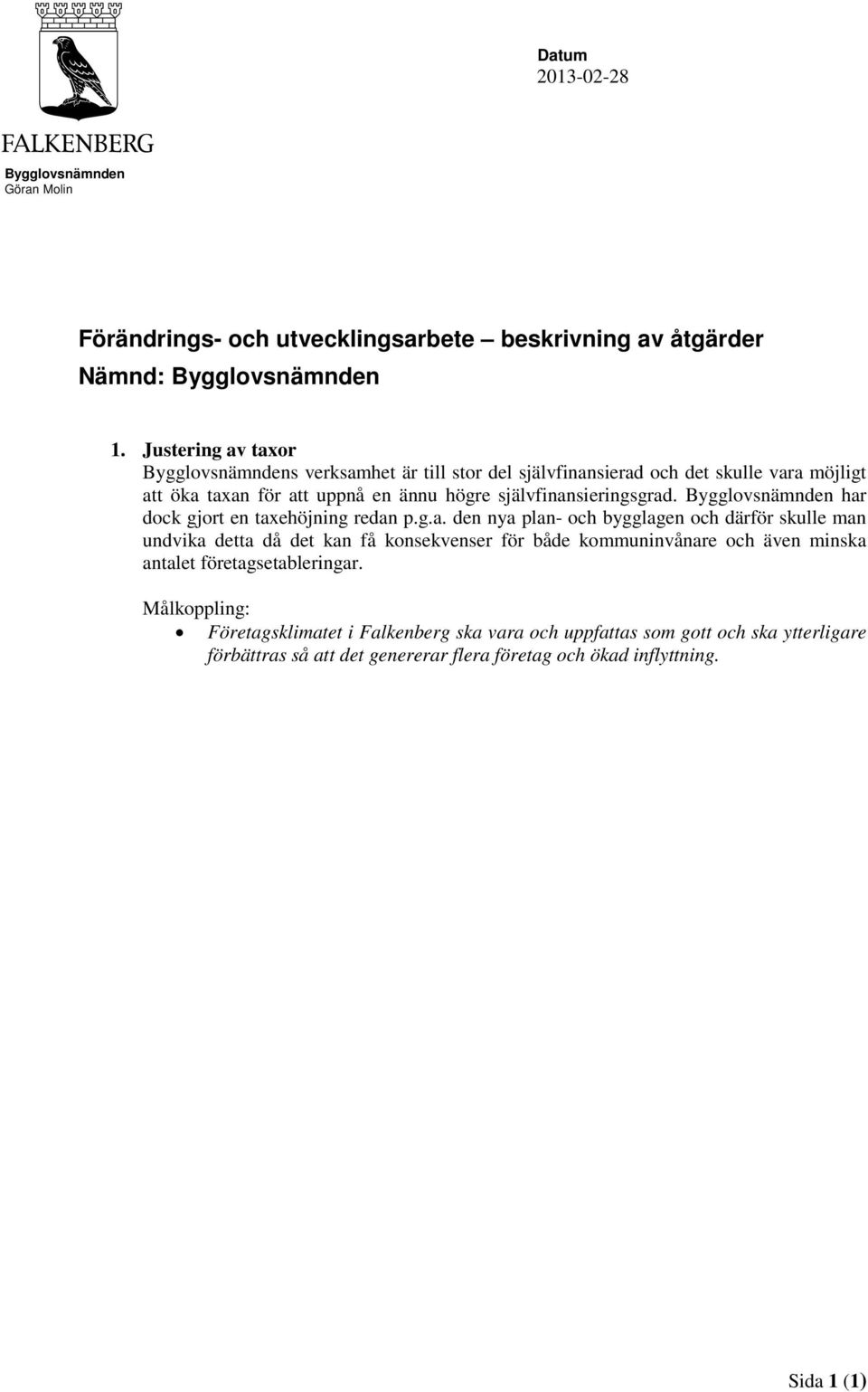 har dock gjort en taxehöjning redan p.g.a. den nya plan- och bygglagen och därför skulle man undvika detta då det kan få konsekvenser för både