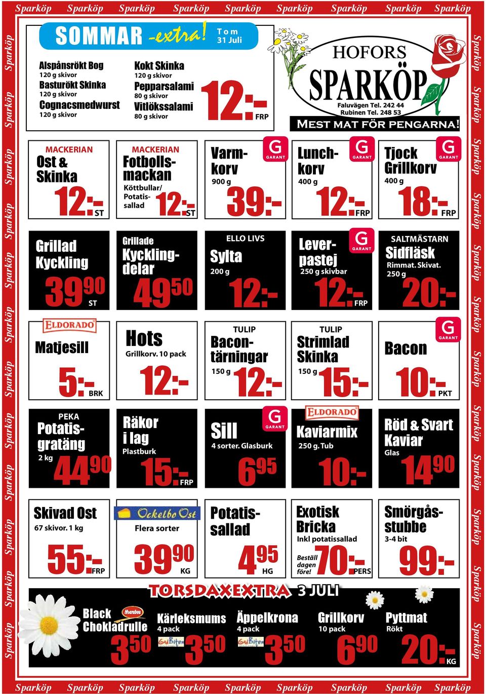 KG Fler sorter 39 90 KG T o m 31 Juli Kokt Skink 120 g skivor Pepprslmi 80 g skivor Vitlöksslmi 80 g skivor 12:-FRP MACKERIAN Fotbollsmckn Köttbullr/ Pottis- 12:-ST Grillkorv.