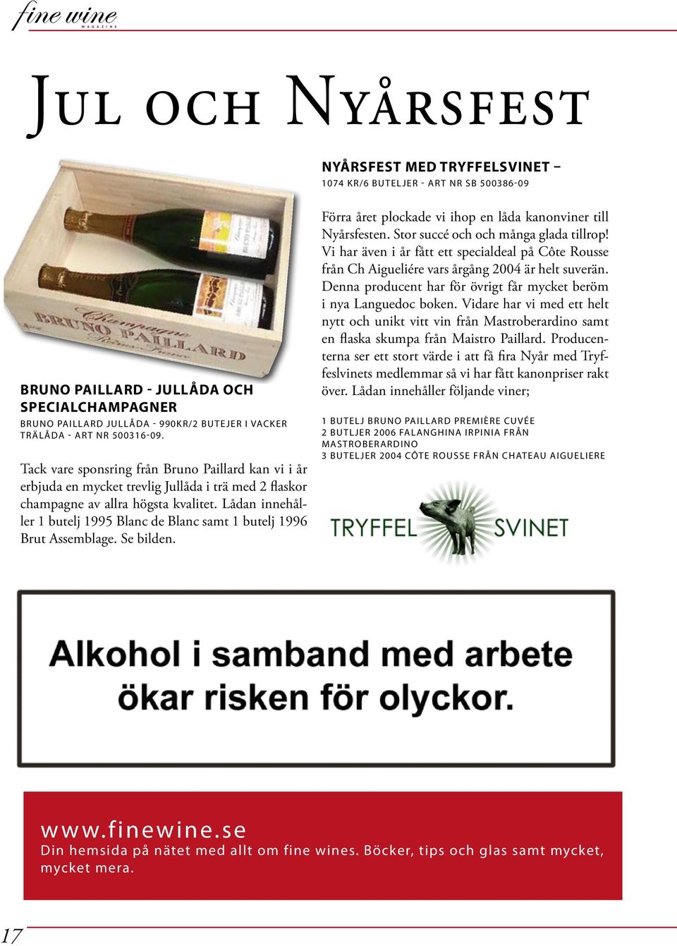 Lådan innehåller 1 butelj 1995 Blanc de Blanc samt 1 butelj 1996 Brut Assemblage. Se bilden. Förra året plockade vi ihop en låda kanonviner till Nyårsfesten. Stor succé och och många glada tillrop!