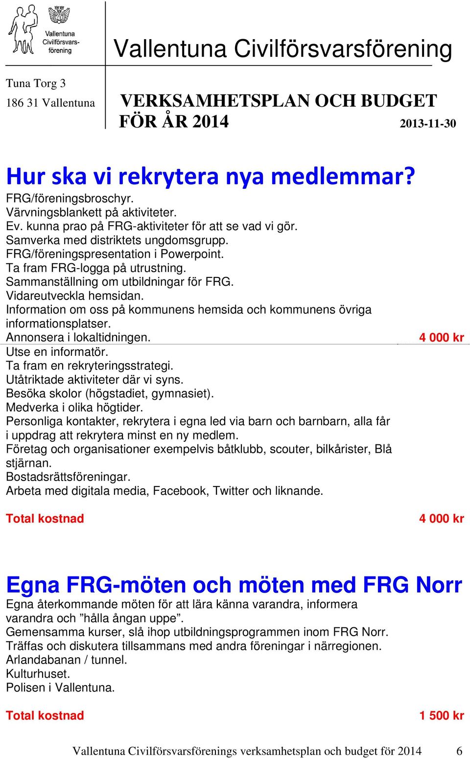 Ta fram FRG-logga på utrustning. Sammanställning om utbildningar för FRG. Vidareutveckla hemsidan. Information om oss på kommunens hemsida och kommunens övriga informationsplatser.