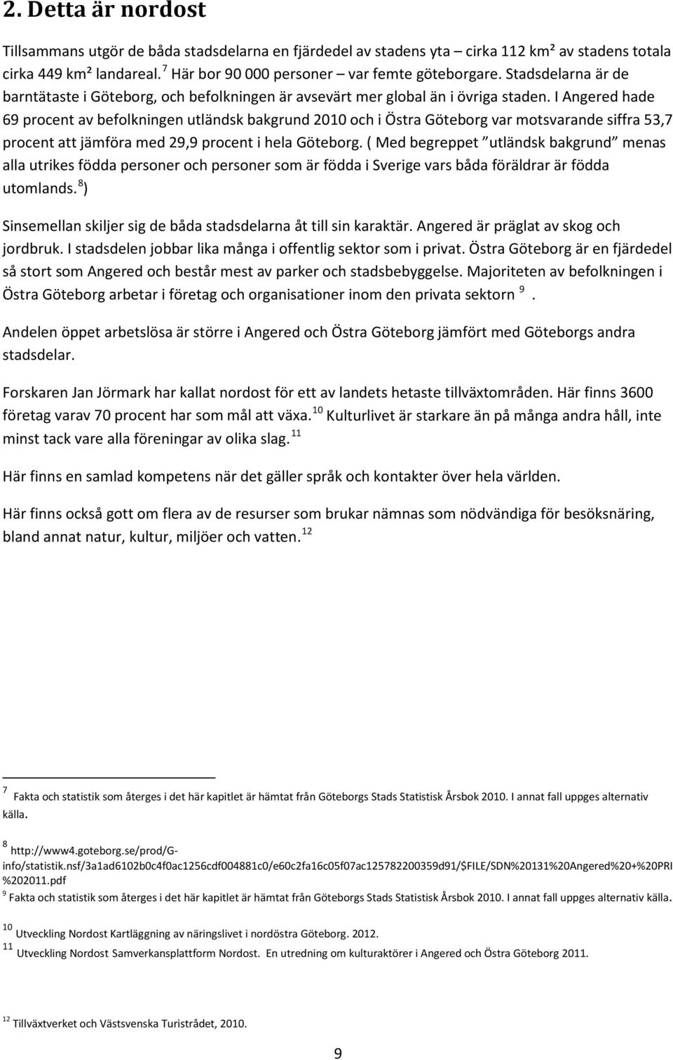 I Angered hade 69 procent av befolkningen utländsk bakgrund 2010 och i Östra Göteborg var motsvarande siffra 53,7 procent att jämföra med 29,9 procent i hela Göteborg.