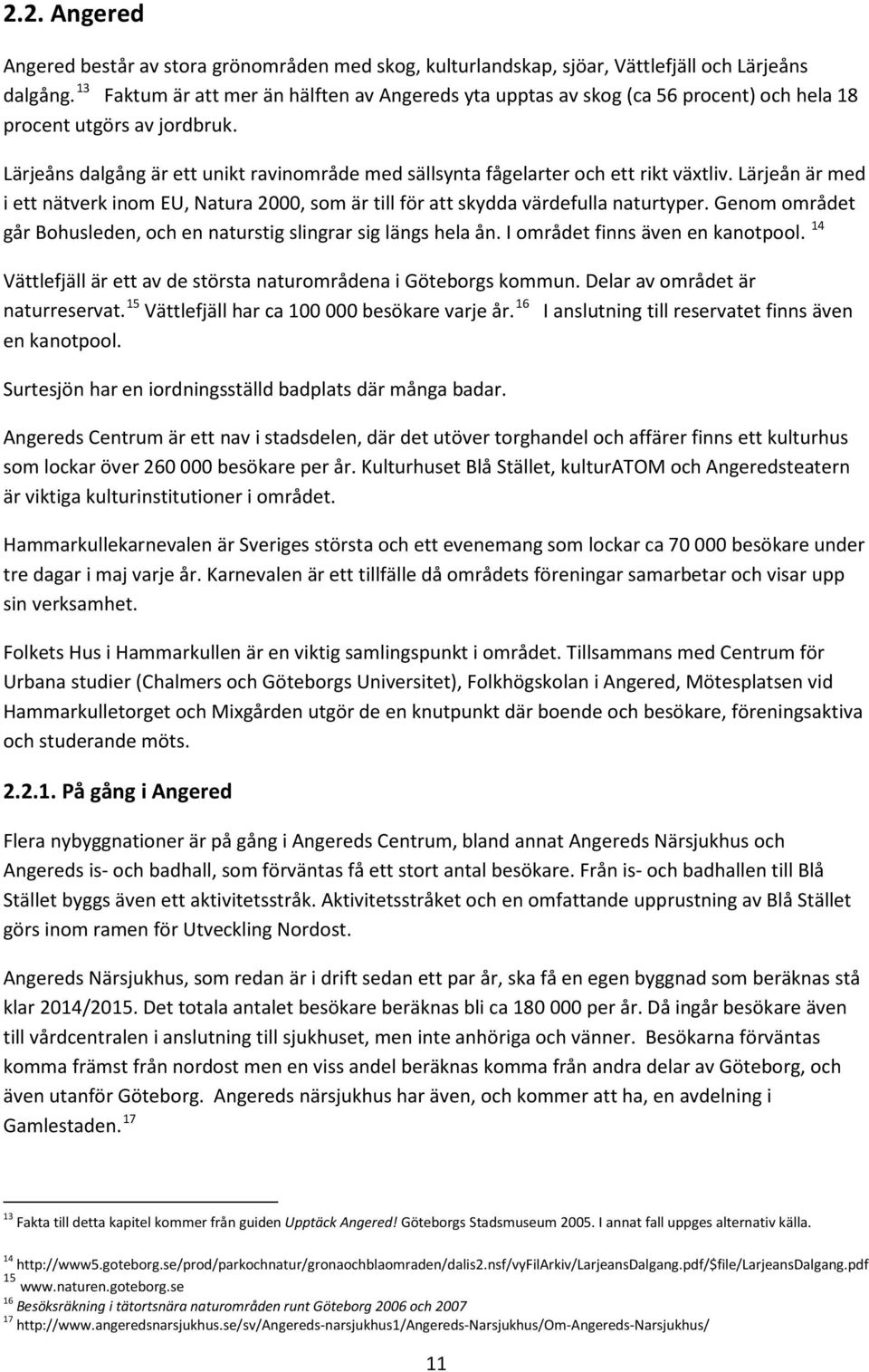 Lärjeåns dalgång är ett unikt ravinområde med sällsynta fågelarter och ett rikt växtliv. Lärjeån är med i ett nätverk inom EU, Natura 2000, som är till för att skydda värdefulla naturtyper.