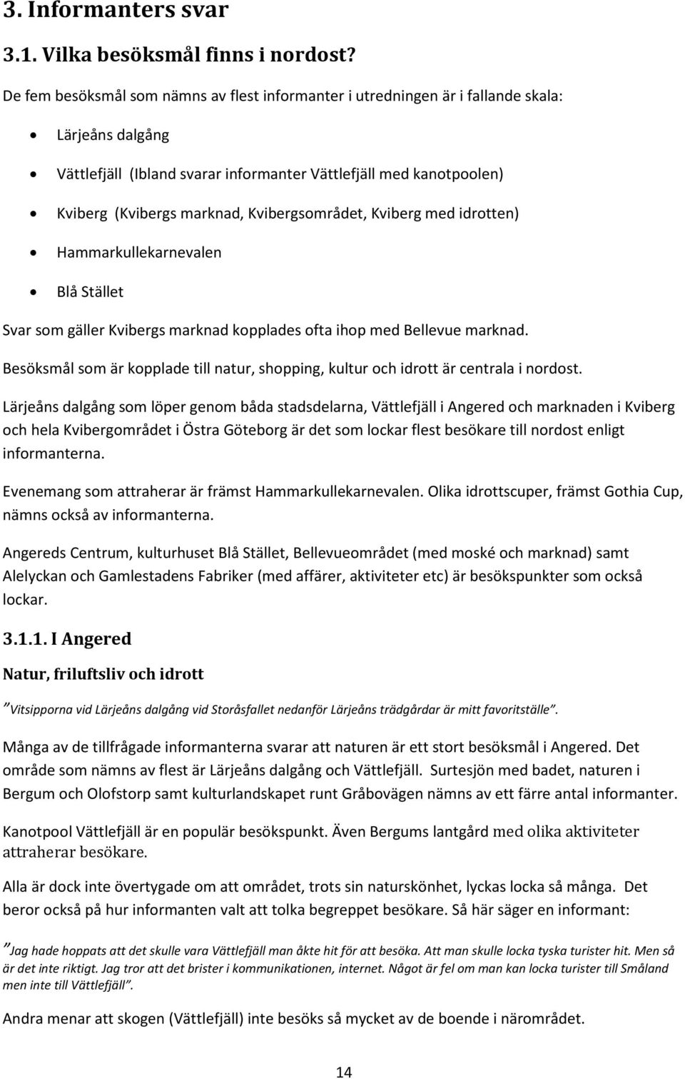 Kvibergsområdet, Kviberg med idrotten) Hammarkullekarnevalen Blå Stället Svar som gäller Kvibergs marknad kopplades ofta ihop med Bellevue marknad.