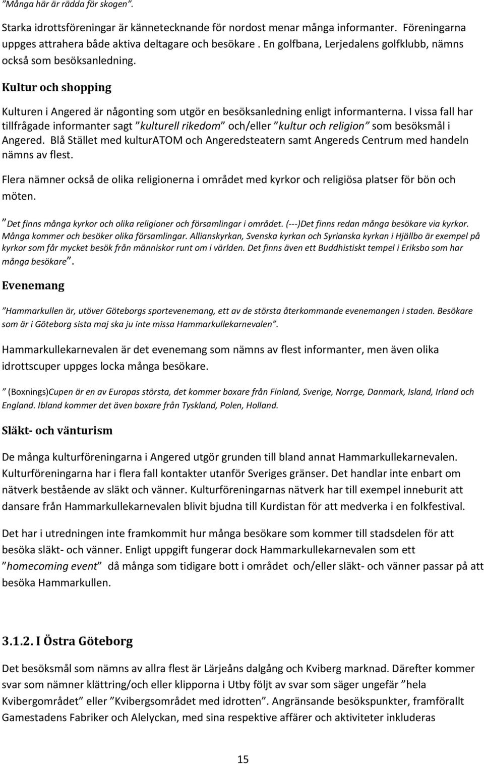I vissa fall har tillfrågade informanter sagt kulturell rikedom och/eller kultur och religion som besöksmål i Angered.