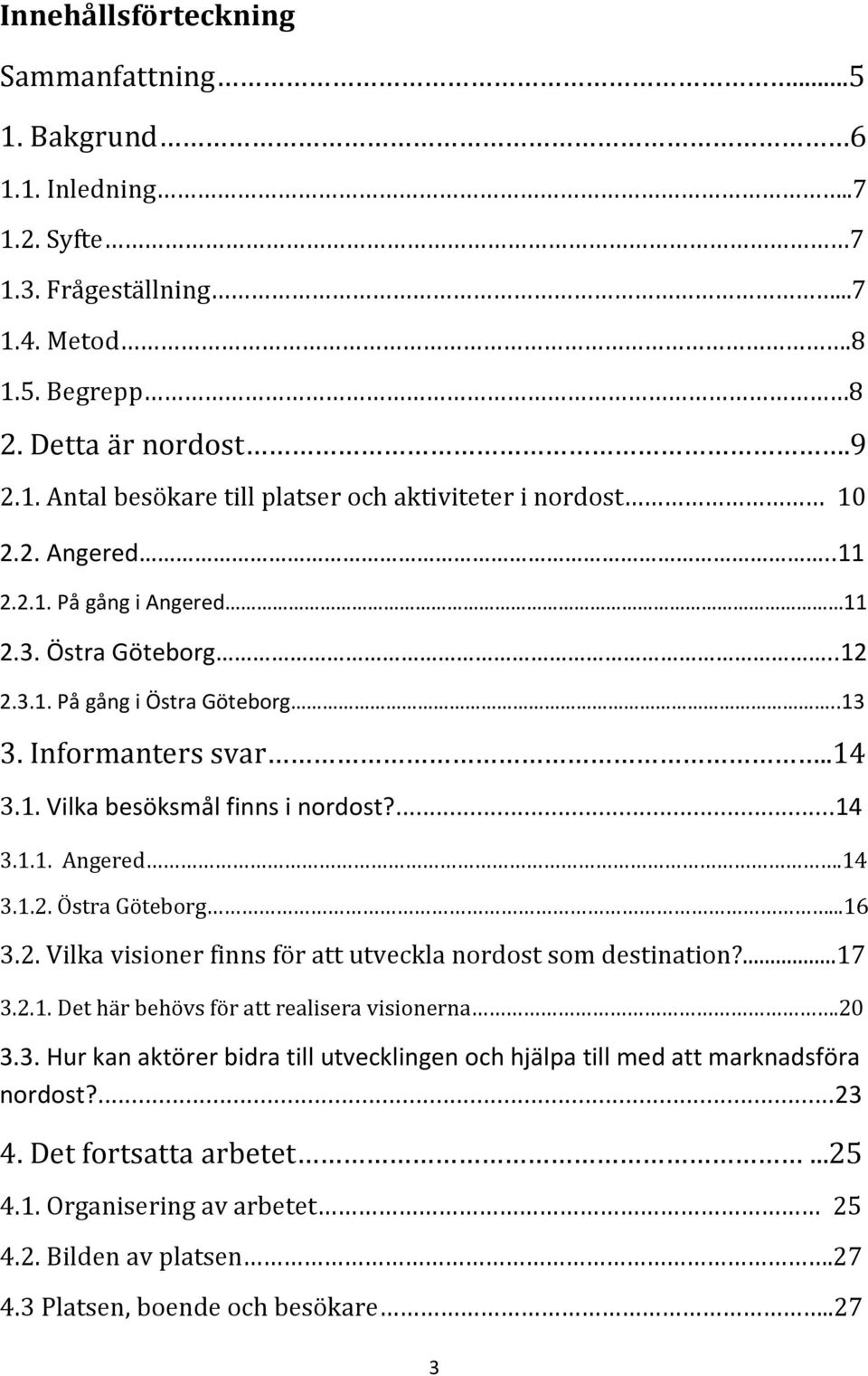 2. Vilka visioner finns för att utveckla nordost som destination?...17 3.2.1. Det här behövs för att realisera visionerna.20 3.3. Hur kan aktörer bidra till utvecklingen och hjälpa till med att marknadsföra nordost?