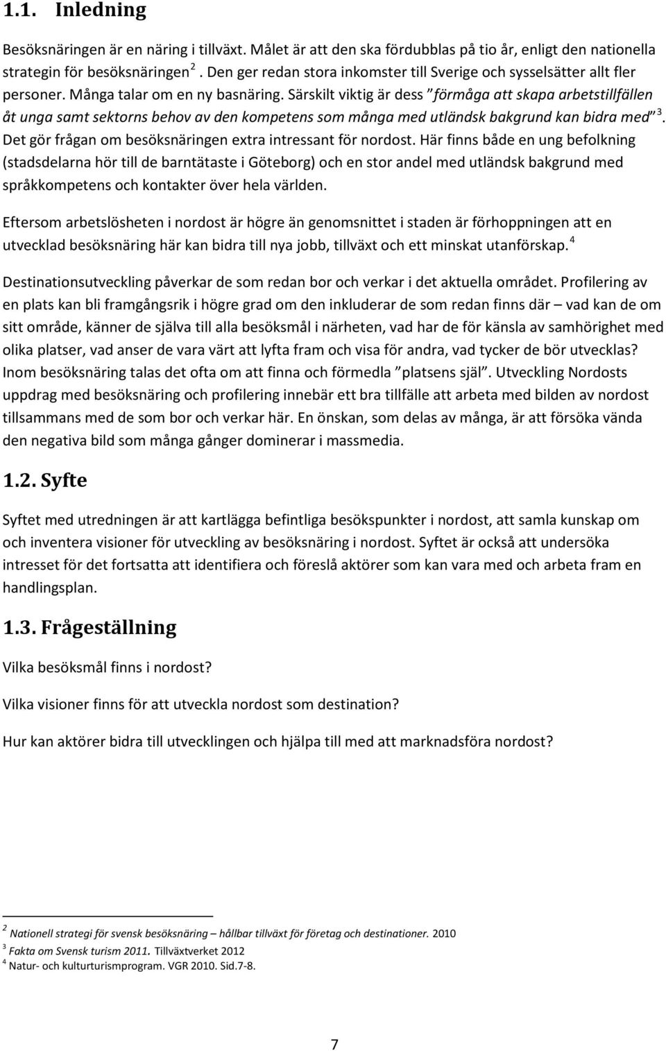 Särskilt viktig är dess förmåga att skapa arbetstillfällen åt unga samt sektorns behov av den kompetens som många med utländsk bakgrund kan bidra med 3.