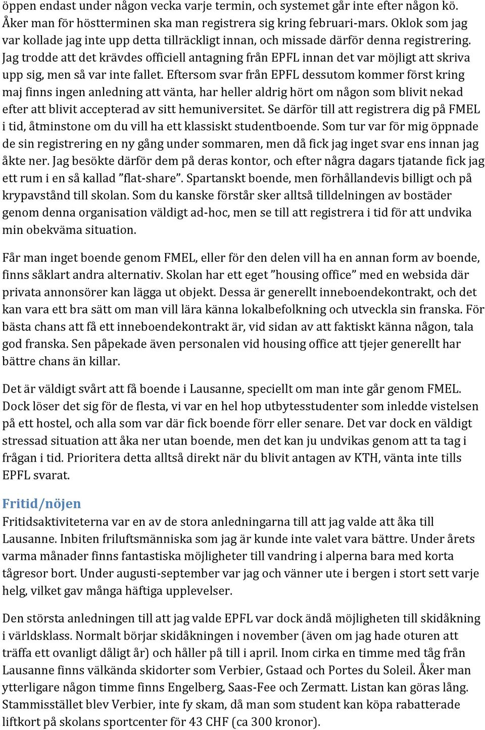 Jag trodde att det krävdes officiell antagning från EPFL innan det var möjligt att skriva upp sig, men så var inte fallet.