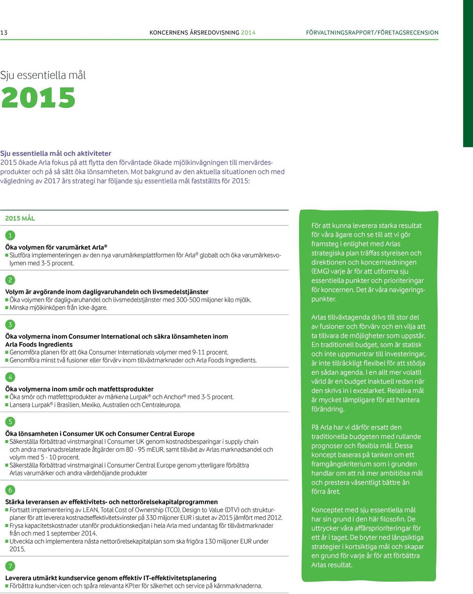 Mot bakgrund av den aktuella situationen och med vägledning av 2017 års strategi har följande sju essentiella mål fastställts för 2015: 2015 MÅL 1 Öka volymen för varumärket Arla Slutföra