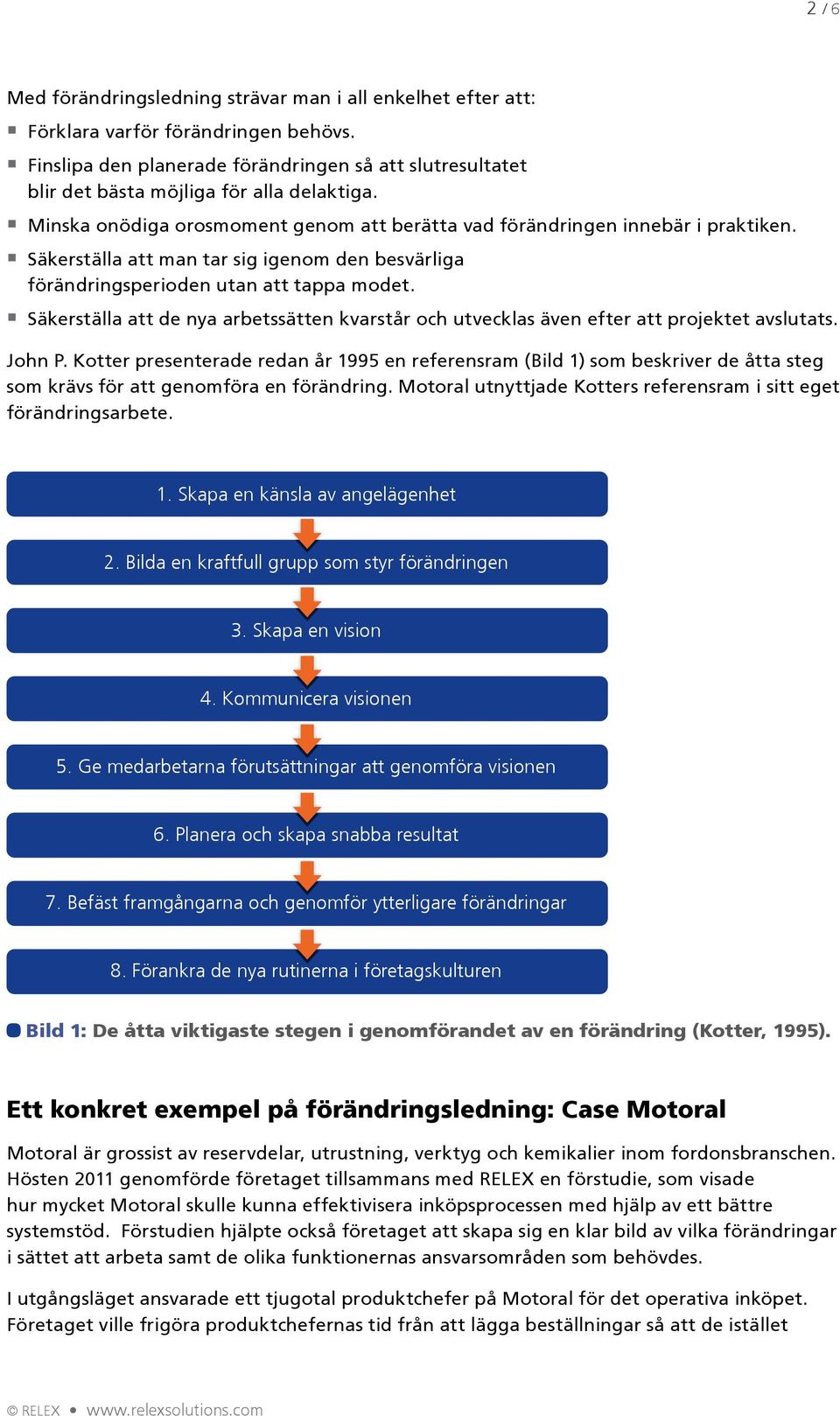 Säkerställa att man tar sig igenom den besvärliga förändringsperioden utan att tappa modet. Säkerställa att de nya arbetssätten kvarstår och utvecklas även efter att projektet avslutats. John P.