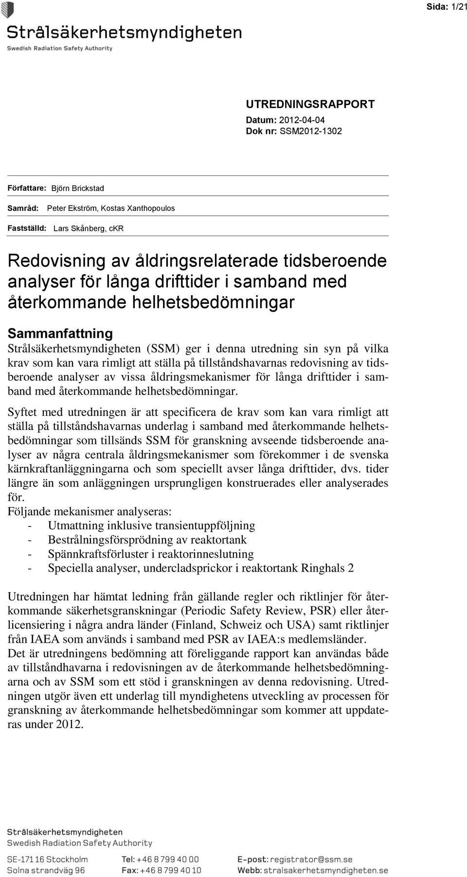 som kan vara rimligt att ställa på tillståndshavarnas redovisning av tidsberoende analyser av vissa åldringsmekanismer för långa drifttider i samband med återkommande helhetsbedömningar.