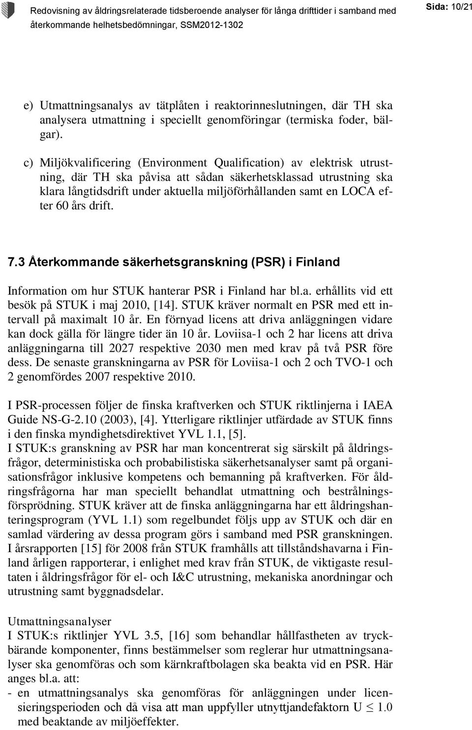 LOCA efter 60 års drift. 7.3 Återkommande säkerhetsgranskning (PSR) i Finland Information om hur STUK hanterar PSR i Finland har bl.a. erhållits vid ett besök på STUK i maj 2010, [14].