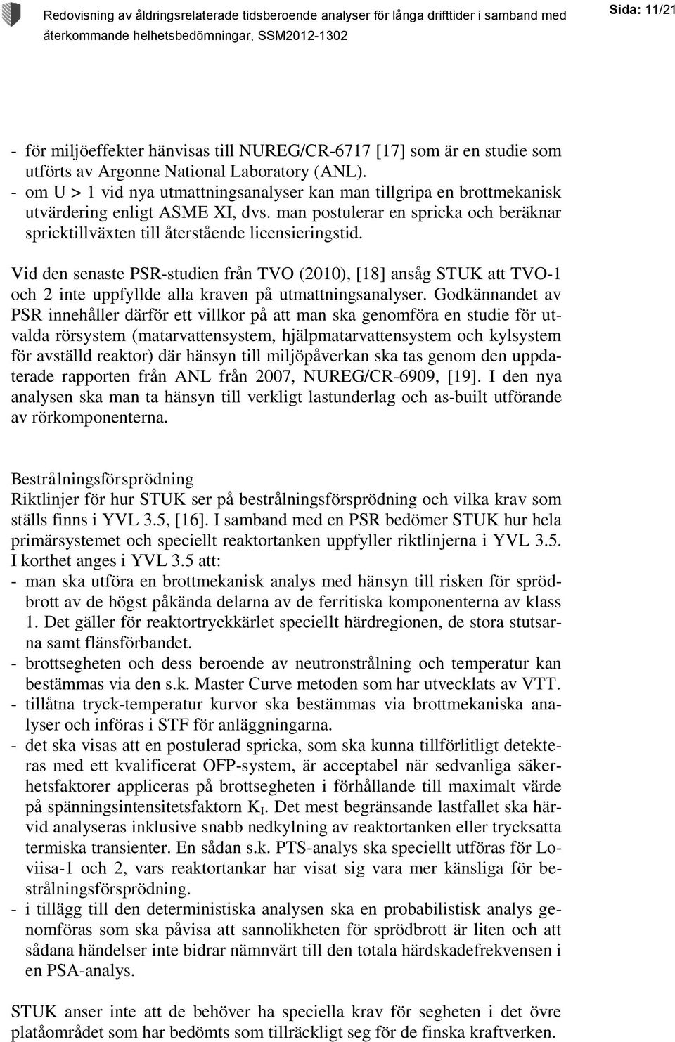 Vid den senaste PSR-studien från TVO (2010), [18] ansåg STUK att TVO-1 och 2 inte uppfyllde alla kraven på utmattningsanalyser.