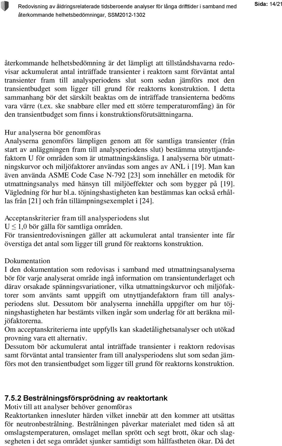 I detta sammanhang bör det särskilt beaktas om de inträffade transienterna bedöms vara värre (t.ex.