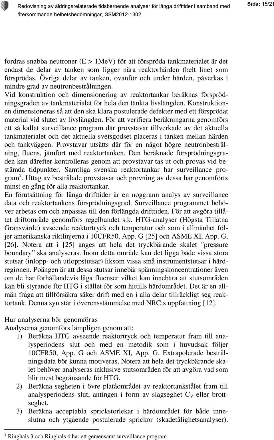 Vid konstruktion och dimensionering av reaktortankar beräknas försprödningsgraden av tankmaterialet för hela den tänkta livslängden.