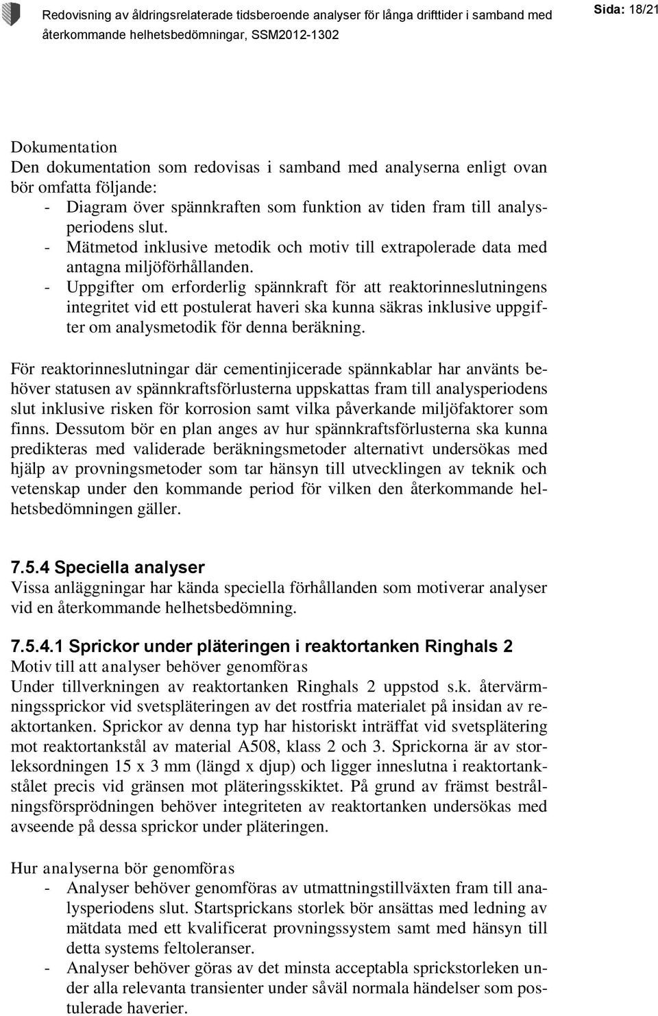 - Uppgifter om erforderlig spännkraft för att reaktorinneslutningens integritet vid ett postulerat haveri ska kunna säkras inklusive uppgifter om analysmetodik för denna beräkning.