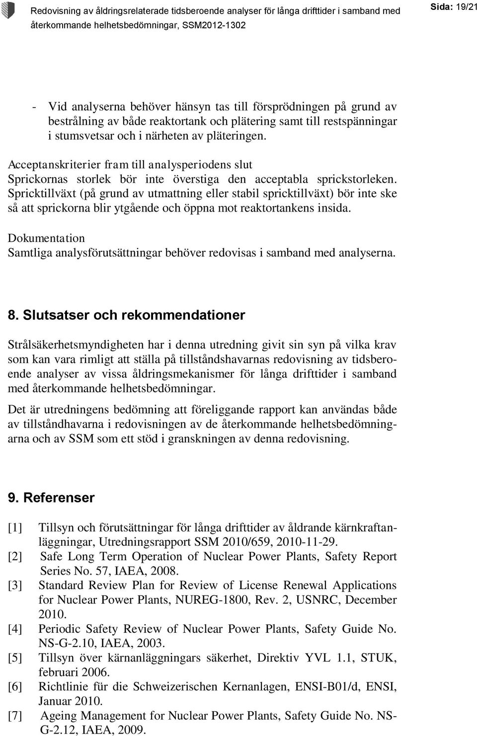 Spricktillväxt (på grund av utmattning eller stabil spricktillväxt) bör inte ske så att sprickorna blir ytgående och öppna mot reaktortankens insida.