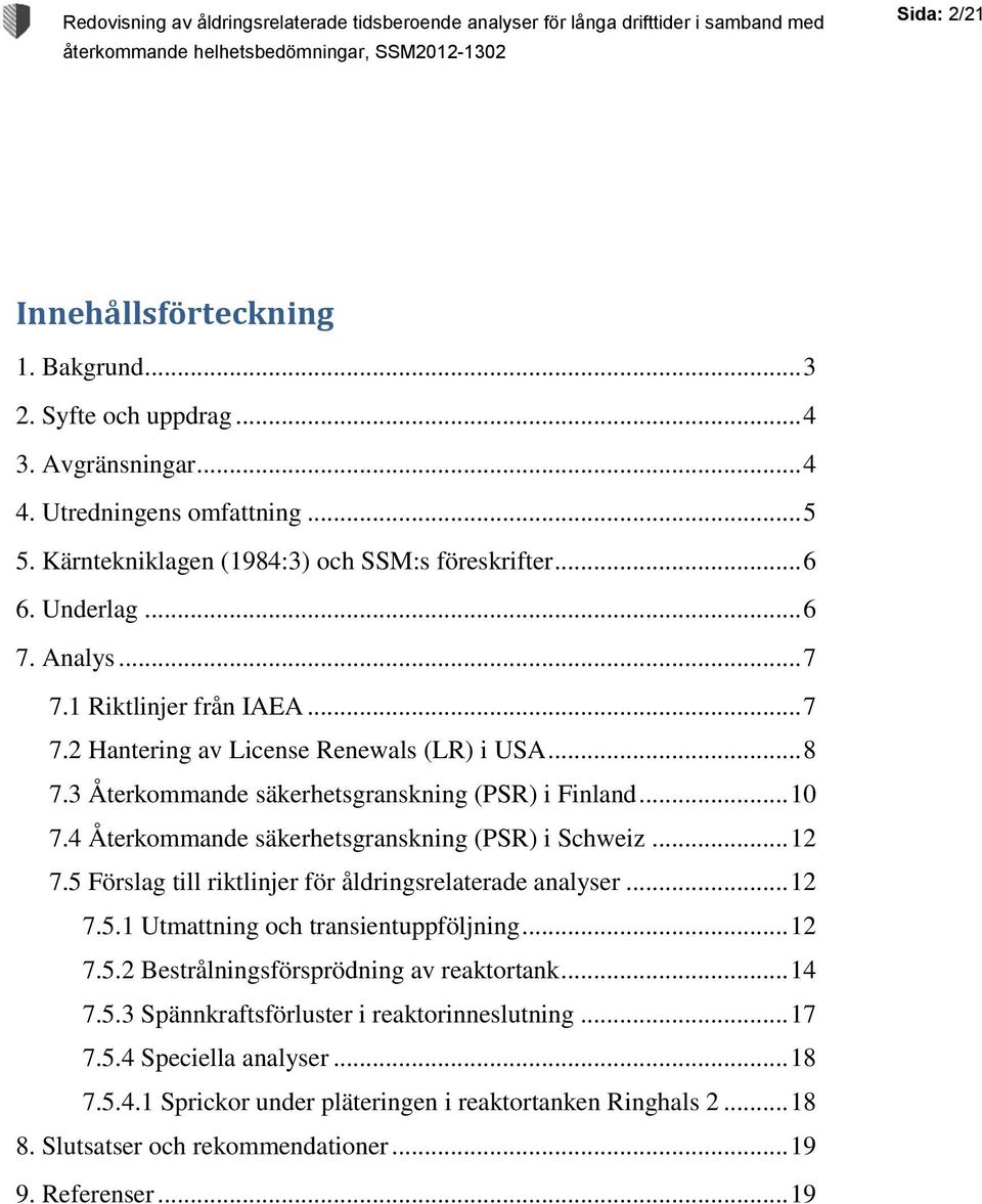 4 Återkommande säkerhetsgranskning (PSR) i Schweiz... 12 7.5 Förslag till riktlinjer för åldringsrelaterade analyser... 12 7.5.1 Utmattning och transientuppföljning... 12 7.5.2 Bestrålningsförsprödning av reaktortank.