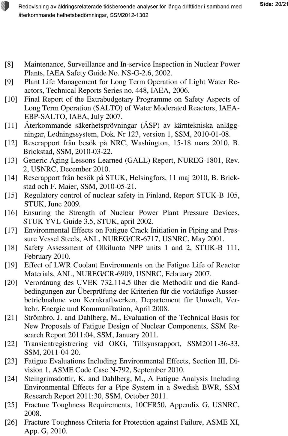 [10] Final Report of the Extrabudgetary Programme on Safety Aspects of Long Term Operation (SALTO) of Water Moderated Reactors, IAEA- EBP-SALTO, IAEA, July 2007.