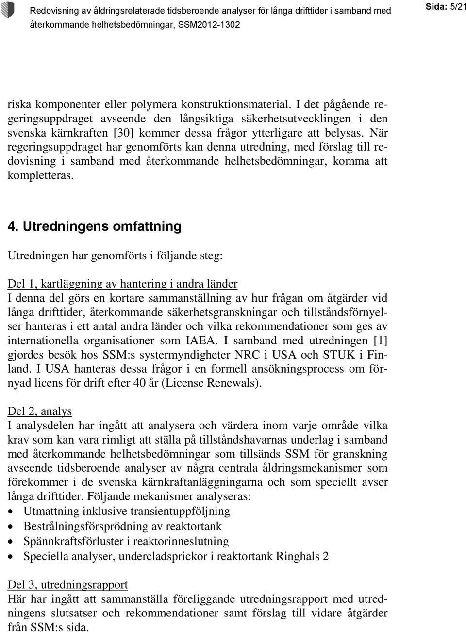 När regeringsuppdraget har genomförts kan denna utredning, med förslag till redovisning i samband med återkommande helhetsbedömningar, komma att kompletteras. 4.