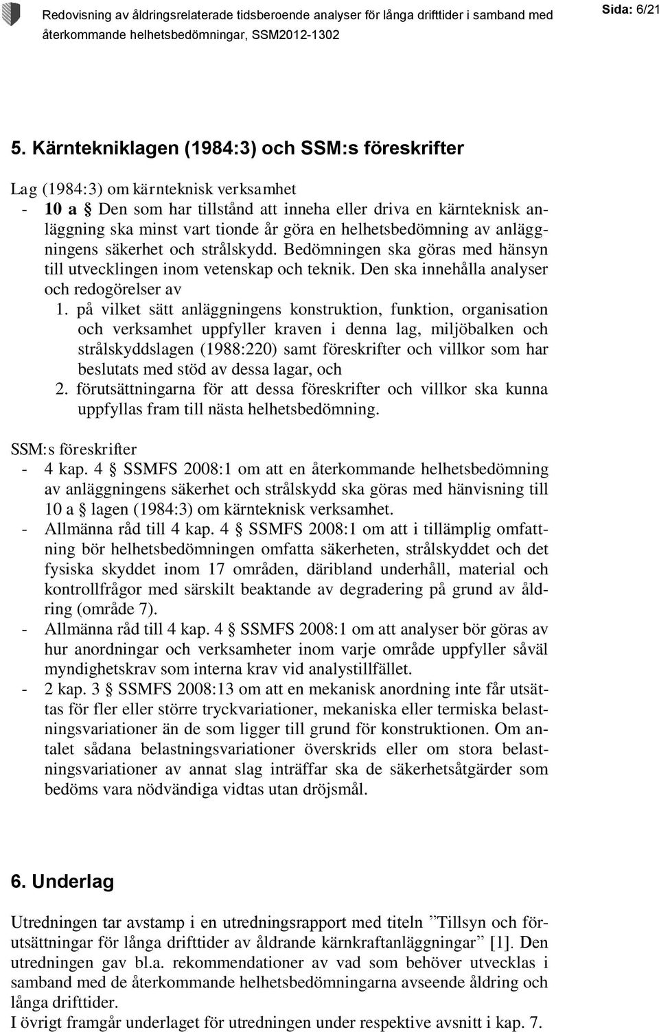 helhetsbedömning av anläggningens säkerhet och strålskydd. Bedömningen ska göras med hänsyn till utvecklingen inom vetenskap och teknik. Den ska innehålla analyser och redogörelser av 1.