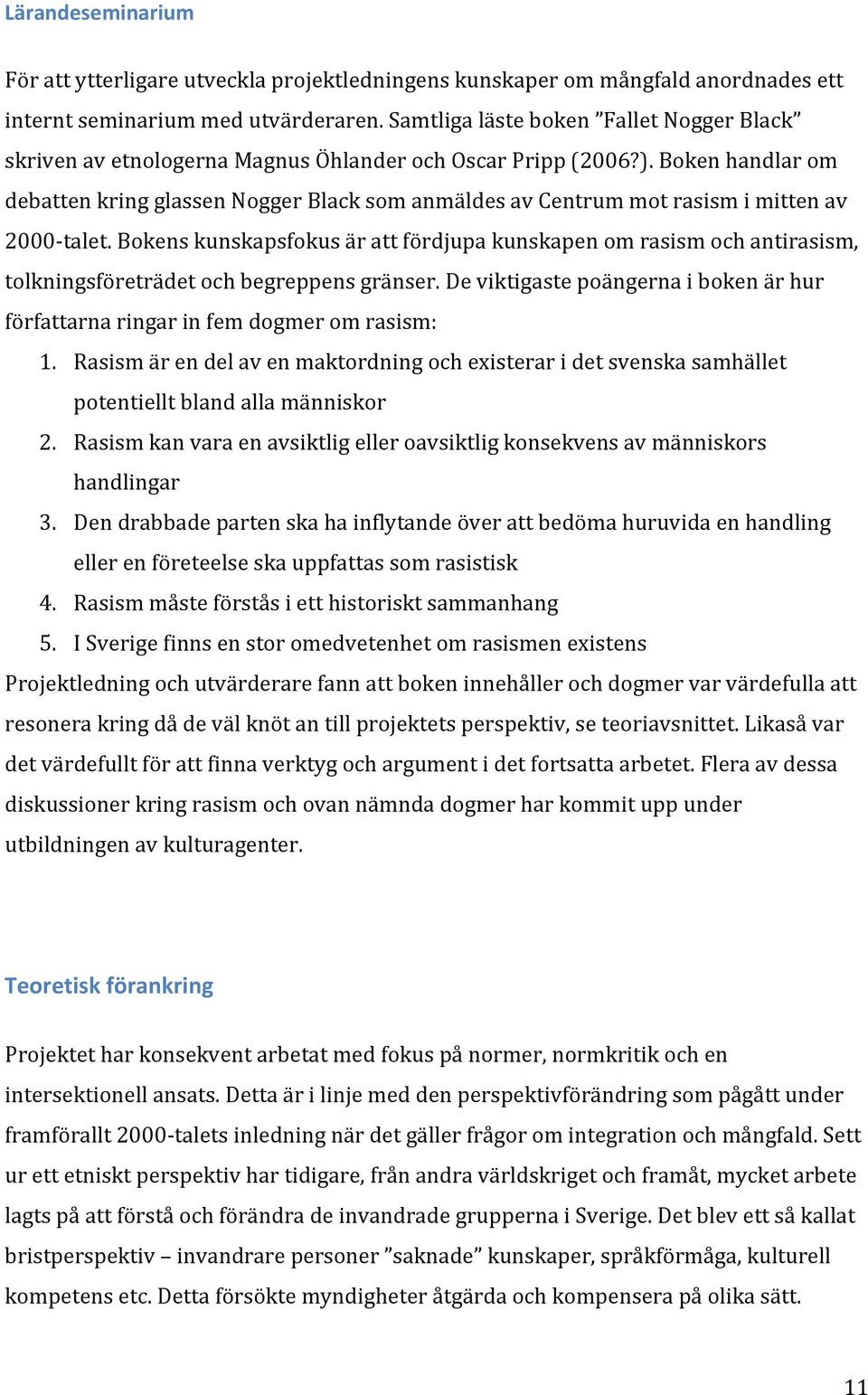 Boken handlar om debatten kring glassen Nogger Black som anmäldes av Centrum mot rasism i mitten av 2000- talet.