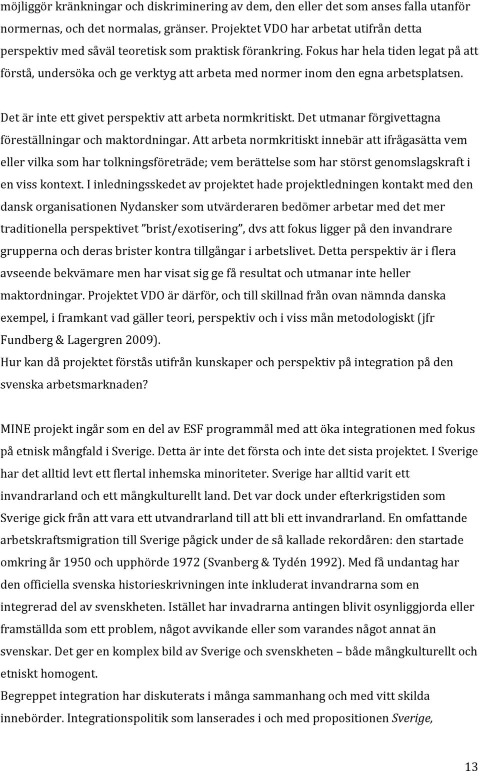 Fokus har hela tiden legat på att förstå, undersöka och ge verktyg att arbeta med normer inom den egna arbetsplatsen. Det är inte ett givet perspektiv att arbeta normkritiskt.