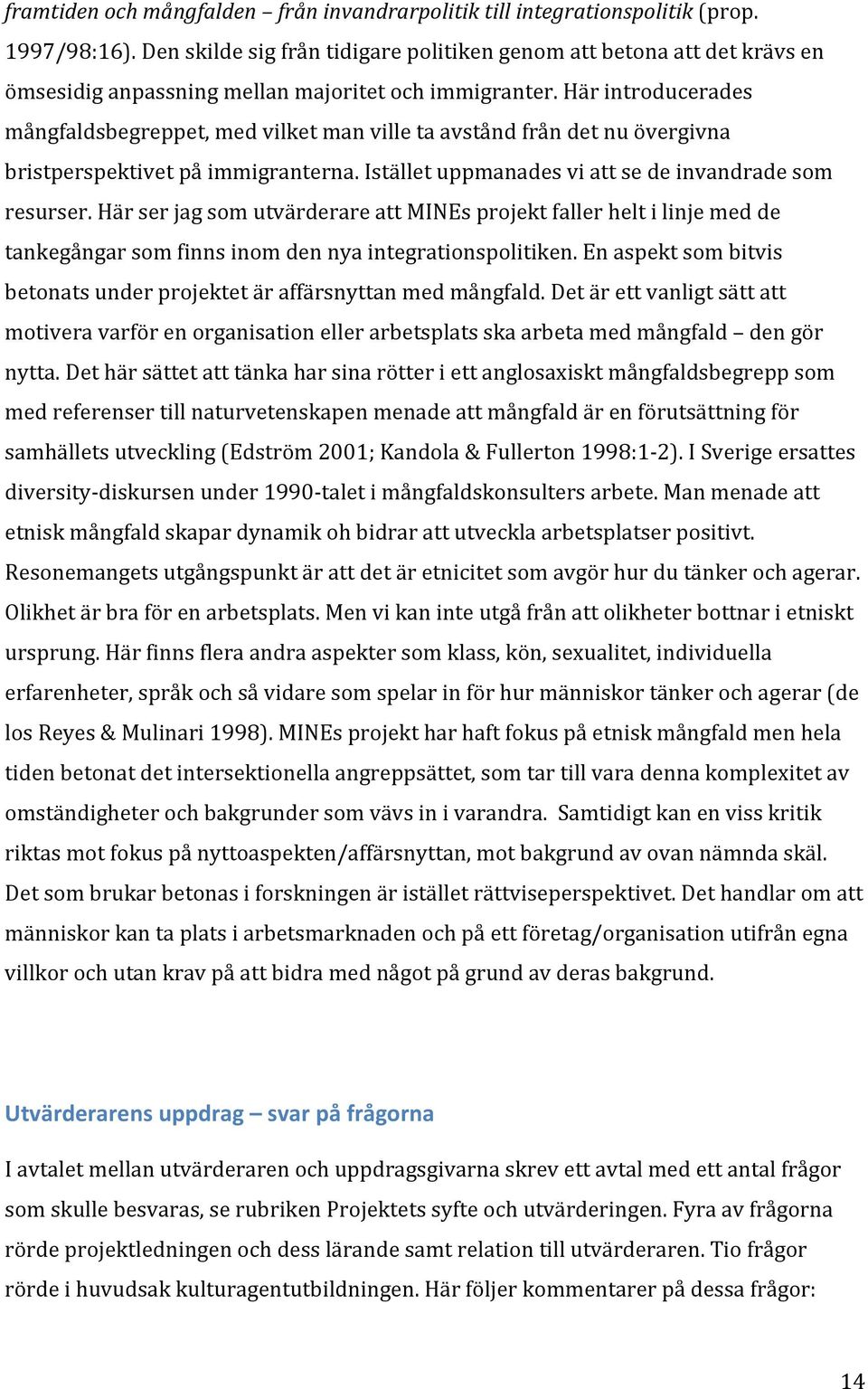 Här introducerades mångfaldsbegreppet, med vilket man ville ta avstånd från det nu övergivna bristperspektivet på immigranterna. Istället uppmanades vi att se de invandrade som resurser.