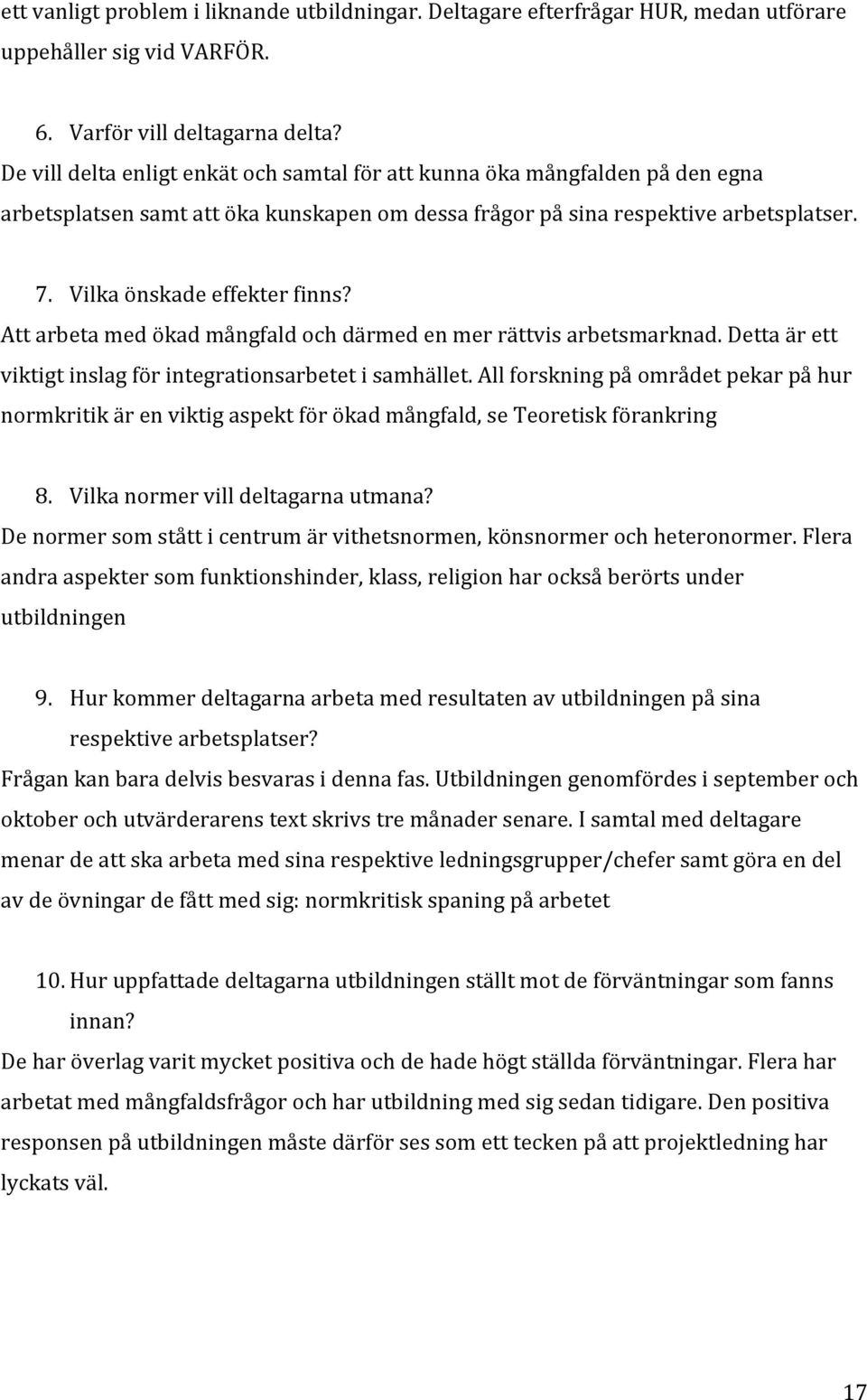 Att arbeta med ökad mångfald och därmed en mer rättvis arbetsmarknad. Detta är ett viktigt inslag för integrationsarbetet i samhället.