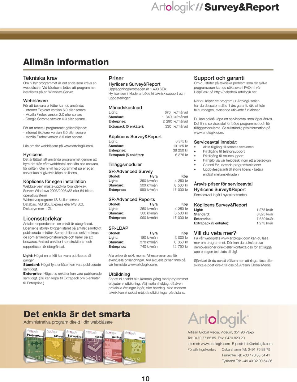 0 eller senare För att arbeta i programmet gäller följande: - Internet Explorer version 8.0 eller senare - Mozilla Firefox version 3.5 eller senare Läs om fler webbläsare på www.artologik.com.