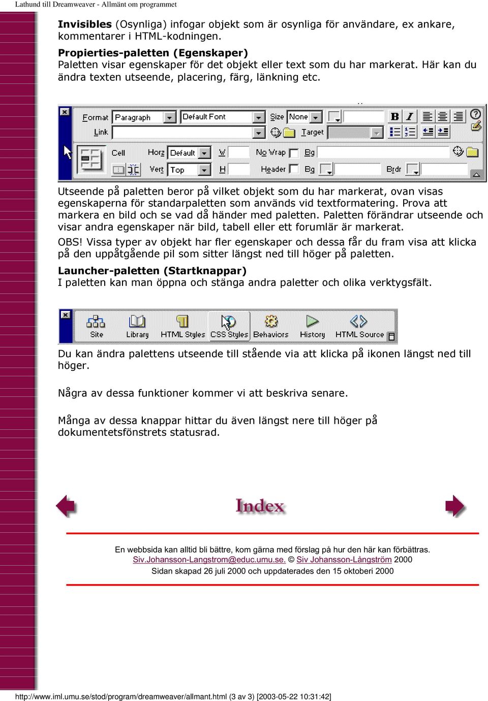 Utseende på paletten beror på vilket objekt som du har markerat, ovan visas egenskaperna för standarpaletten som används vid textformatering.