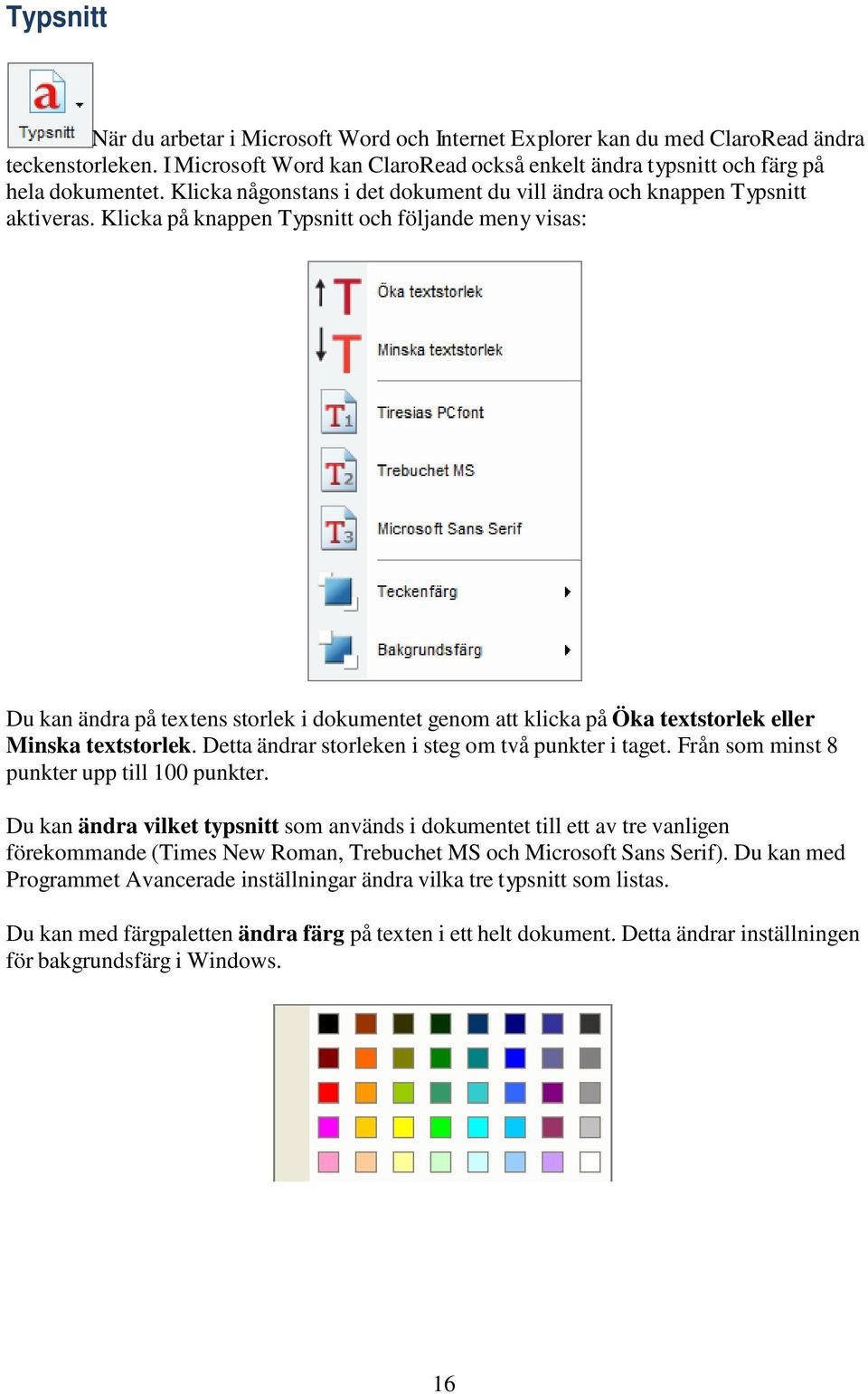 Klicka på knappen Typsnitt och följande meny visas: Du kan ändra på textens storlek i dokumentet genom att klicka på Öka textstorlek eller Minska textstorlek.