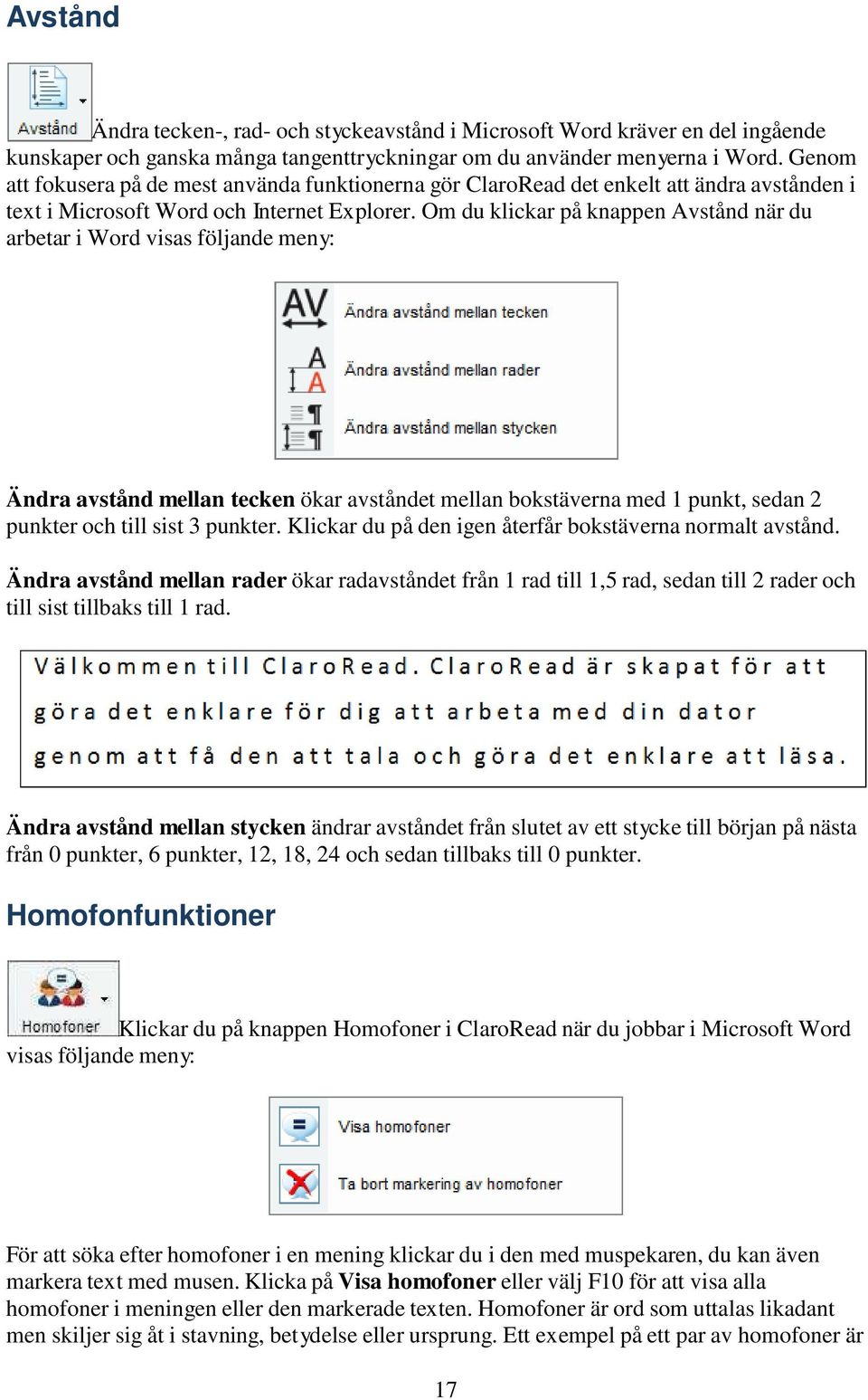 Om du klickar på knappen Avstånd när du arbetar i Word visas följande meny: Ändra avstånd mellan tecken ökar avståndet mellan bokstäverna med 1 punkt, sedan 2 punkter och till sist 3 punkter.