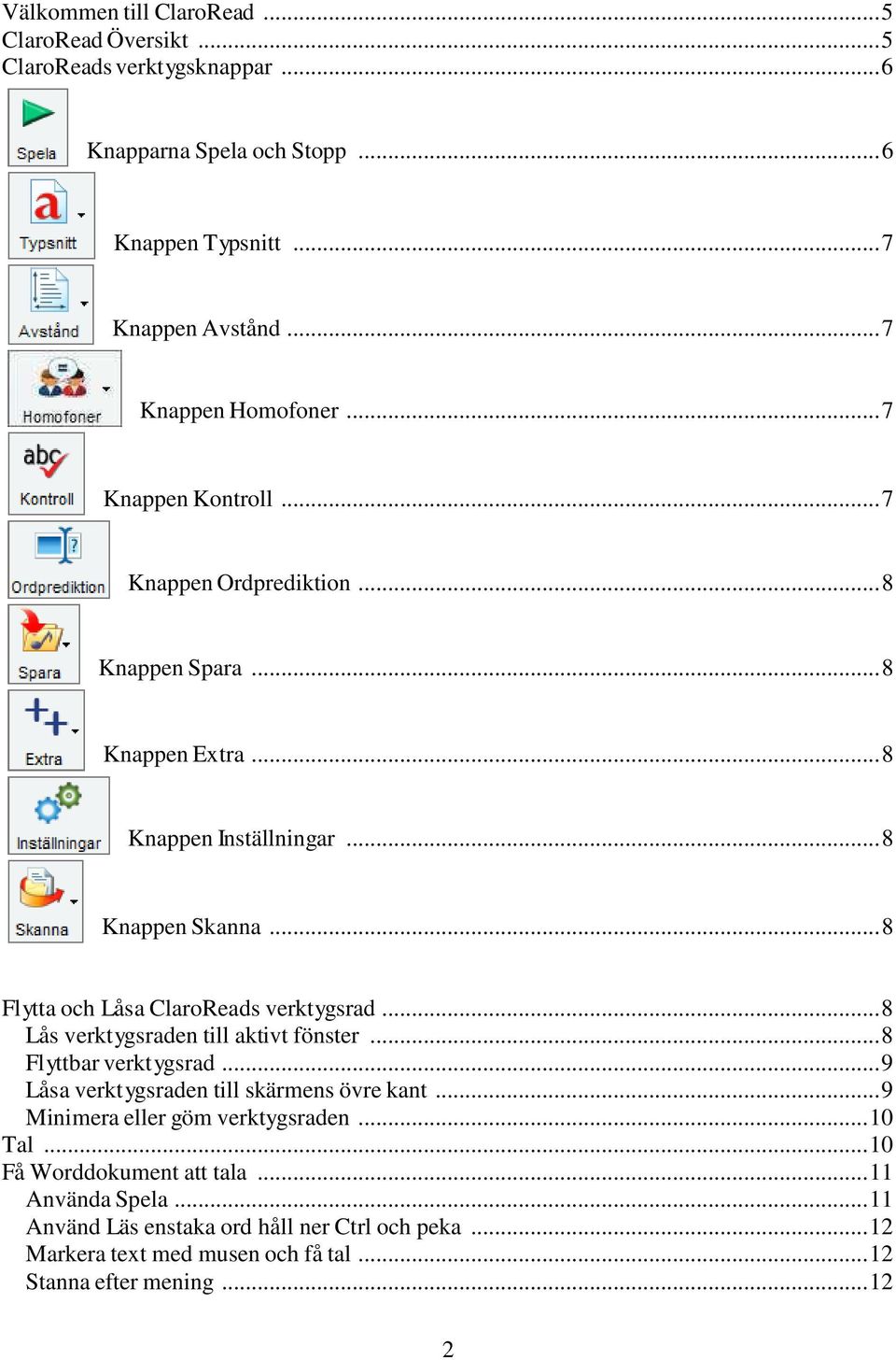 .. 8 Flytta och Låsa ClaroReads verktygsrad... 8 Lås verktygsraden till aktivt fönster... 8 Flyttbar verktygsrad... 9 Låsa verktygsraden till skärmens övre kant.