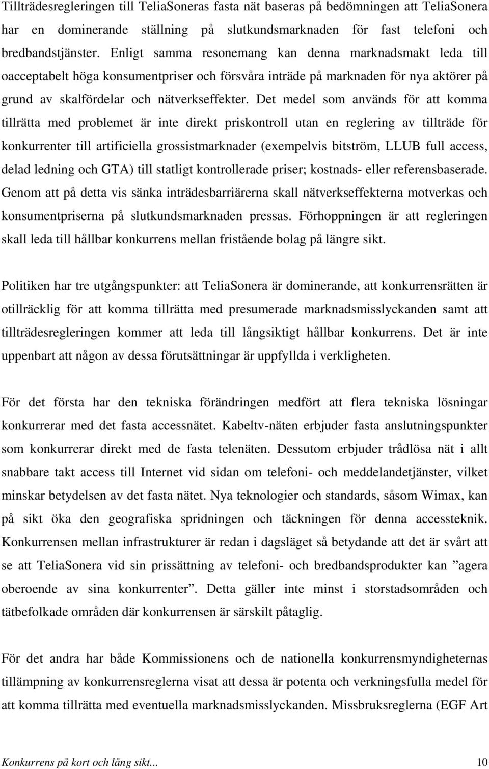 Det medel som används för att komma tillrätta med problemet är inte direkt priskontroll utan en reglering av tillträde för konkurrenter till artificiella grossistmarknader (exempelvis bitström, LLUB