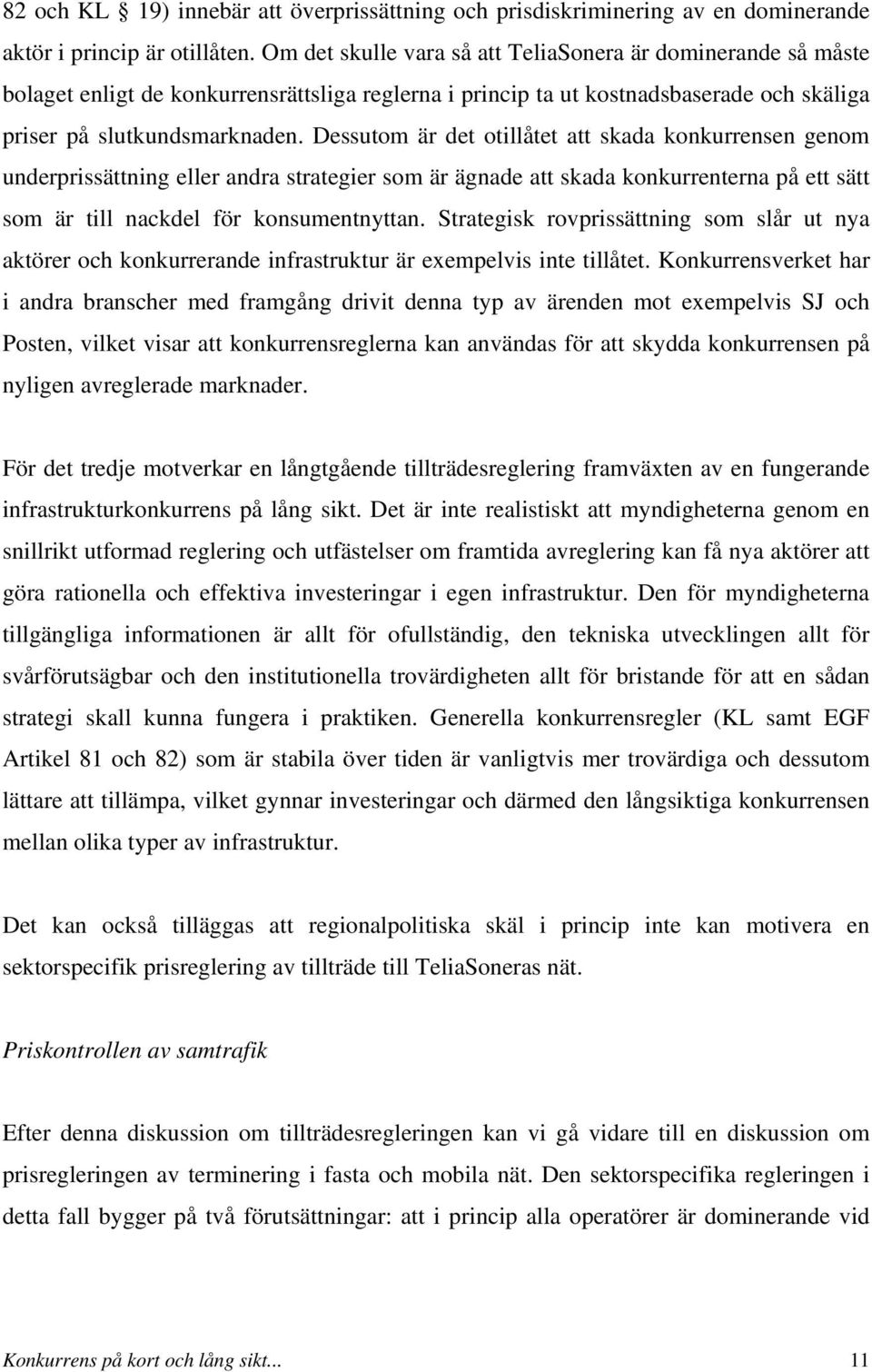 Dessutom är det otillåtet att skada konkurrensen genom underprissättning eller andra strategier som är ägnade att skada konkurrenterna på ett sätt som är till nackdel för konsumentnyttan.