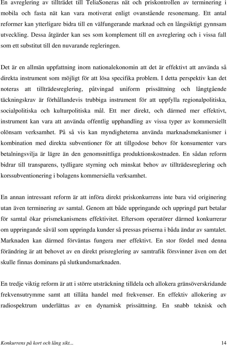 Dessa åtgärder kan ses som komplement till en avreglering och i vissa fall som ett substitut till den nuvarande regleringen.