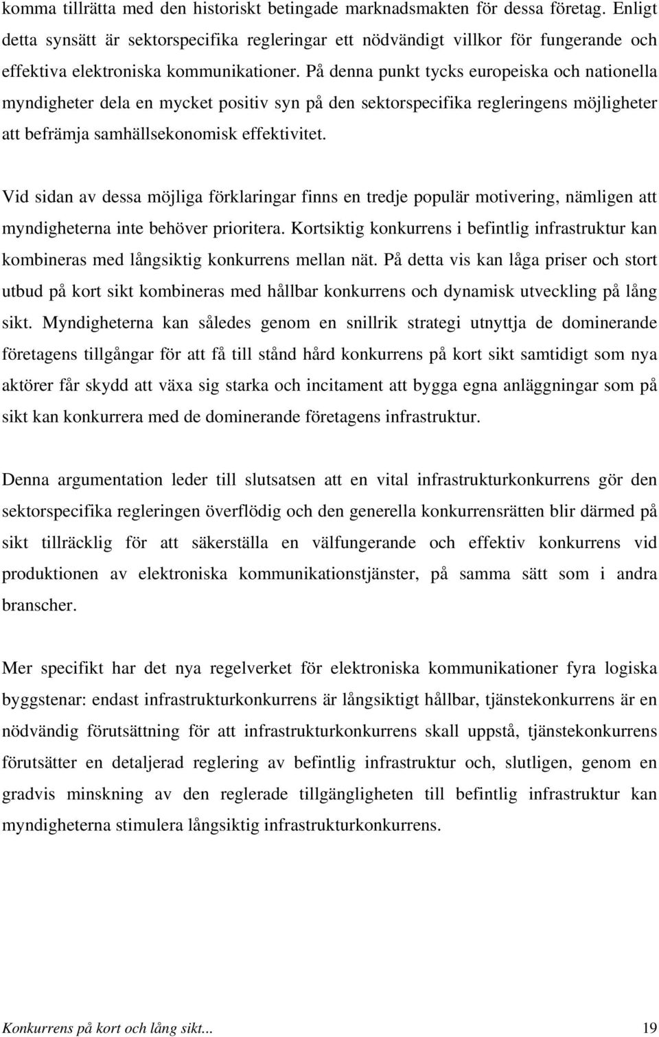 På denna punkt tycks europeiska och nationella myndigheter dela en mycket positiv syn på den sektorspecifika regleringens möjligheter att befrämja samhällsekonomisk effektivitet.