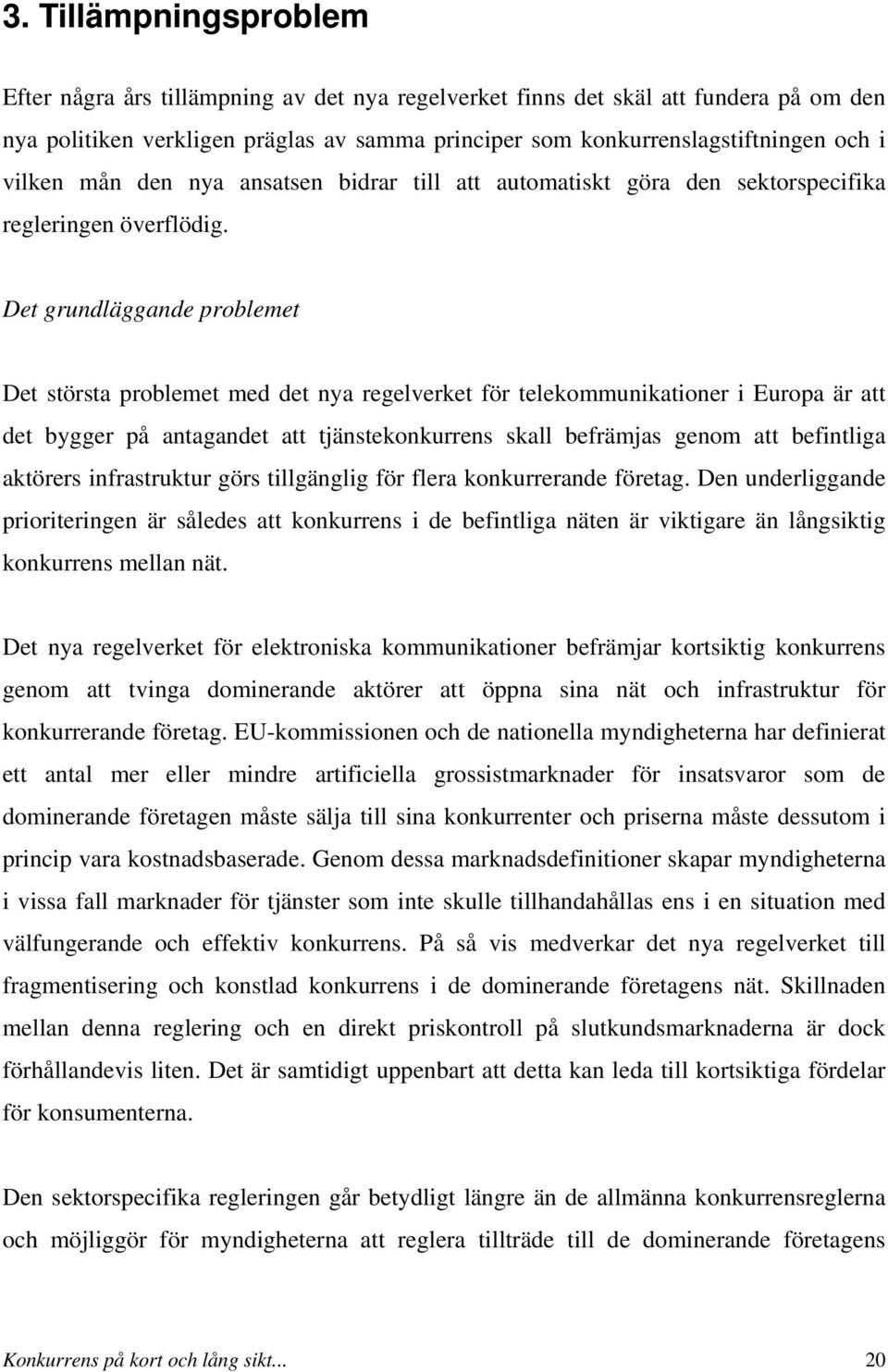 Det grundläggande problemet Det största problemet med det nya regelverket för telekommunikationer i Europa är att det bygger på antagandet att tjänstekonkurrens skall befrämjas genom att befintliga