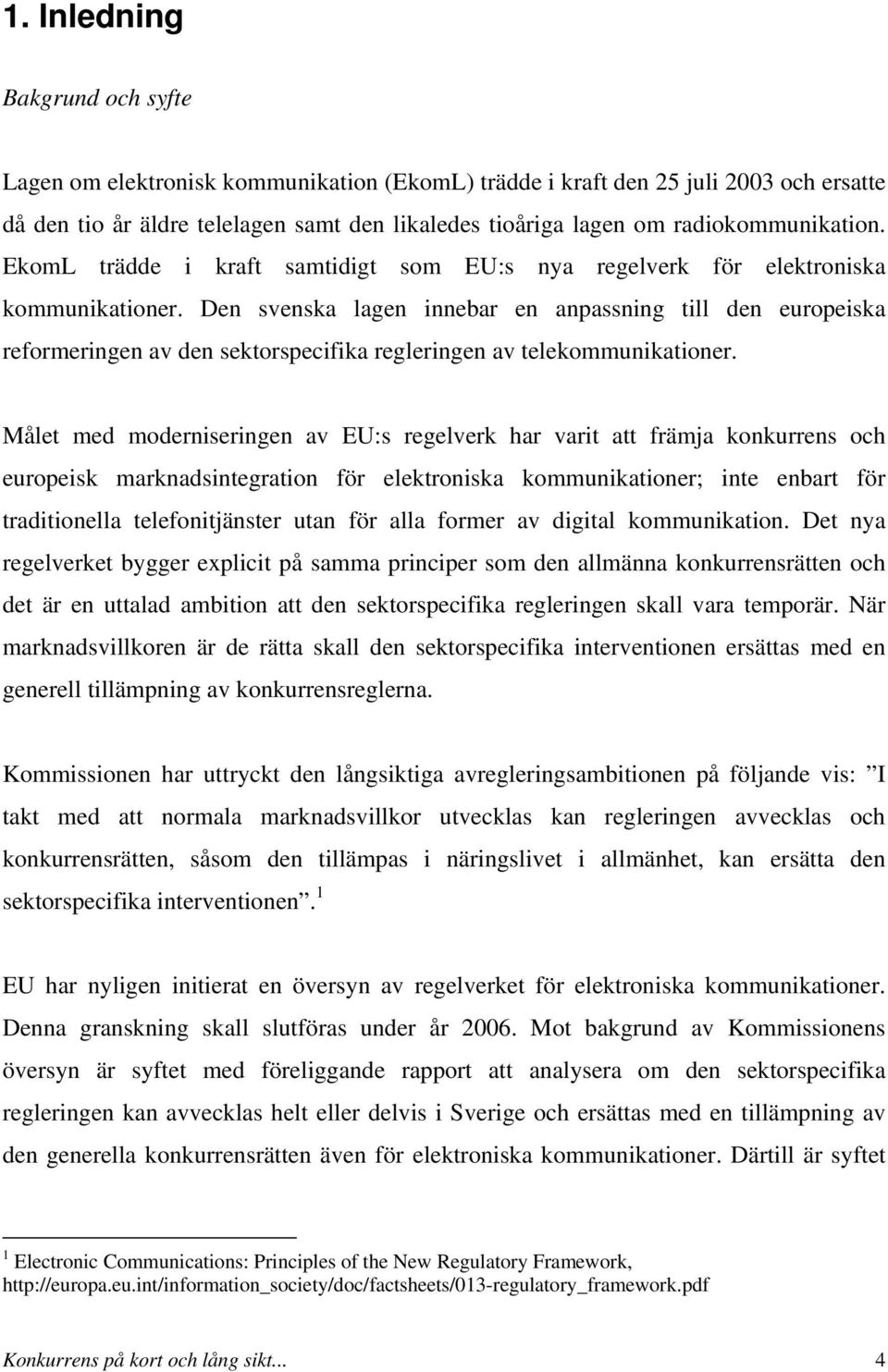 Den svenska lagen innebar en anpassning till den europeiska reformeringen av den sektorspecifika regleringen av telekommunikationer.