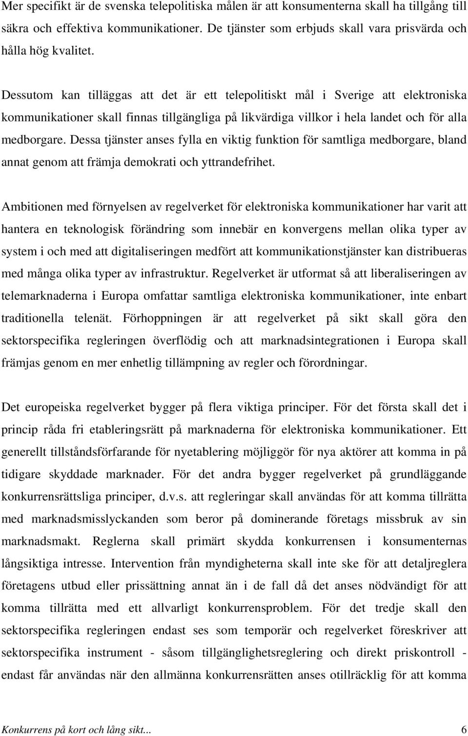 Dessa tjänster anses fylla en viktig funktion för samtliga medborgare, bland annat genom att främja demokrati och yttrandefrihet.