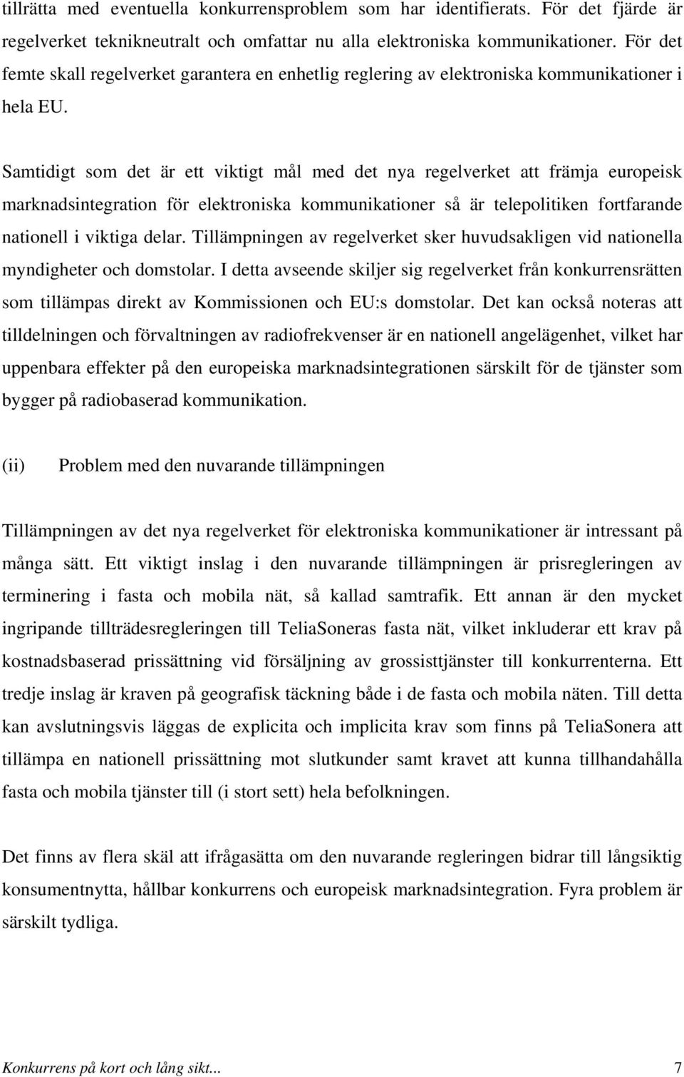 Samtidigt som det är ett viktigt mål med det nya regelverket att främja europeisk marknadsintegration för elektroniska kommunikationer så är telepolitiken fortfarande nationell i viktiga delar.