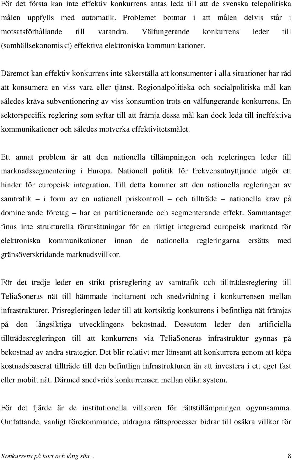 Däremot kan effektiv konkurrens inte säkerställa att konsumenter i alla situationer har råd att konsumera en viss vara eller tjänst.