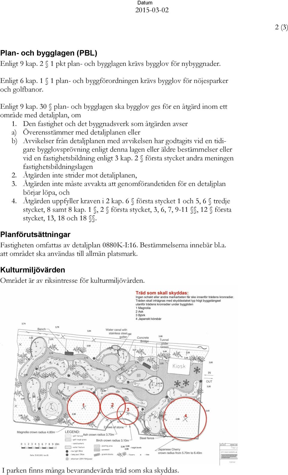 Den fastighet och det byggnadsverk som åtgärden avser a) Överensstämmer med detaljplanen eller b) Avvikelser från detaljplanen med avvikelsen har godtagits vid en tidigare bygglovsprövning enligt