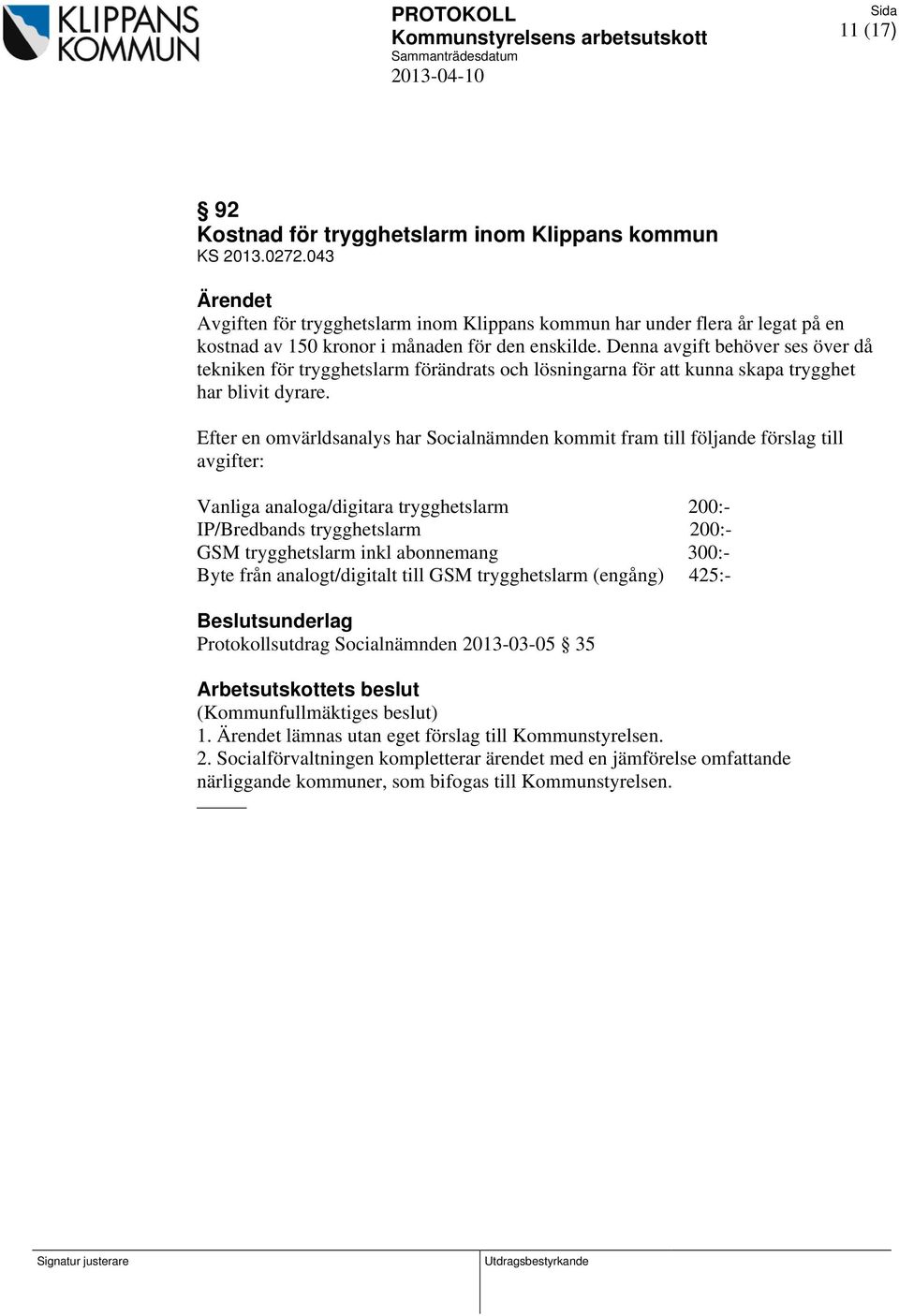 Denna avgift behöver ses över då tekniken för trygghetslarm förändrats och lösningarna för att kunna skapa trygghet har blivit dyrare.