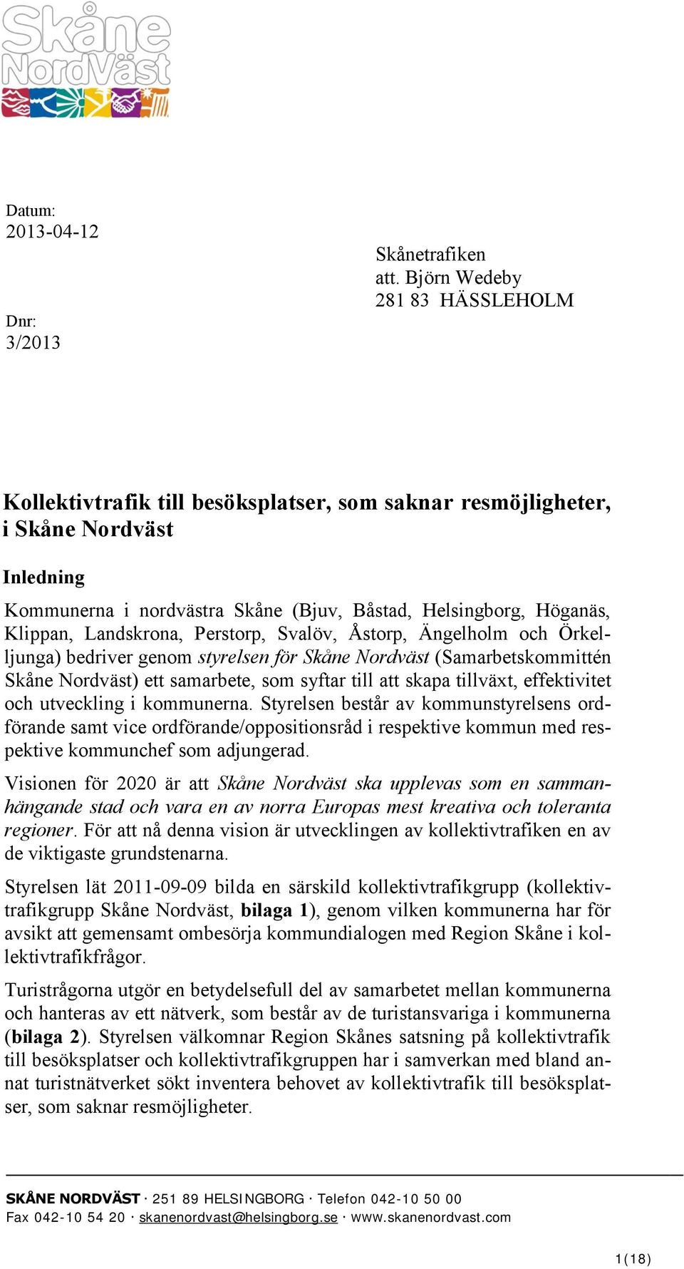 Landskrona, Perstorp, Svalöv, Åstorp, Ängelholm och Örkelljunga) bedriver genom styrelsen för Skåne Nordväst (Samarbetskommittén Skåne Nordväst) ett samarbete, som syftar till att skapa tillväxt,