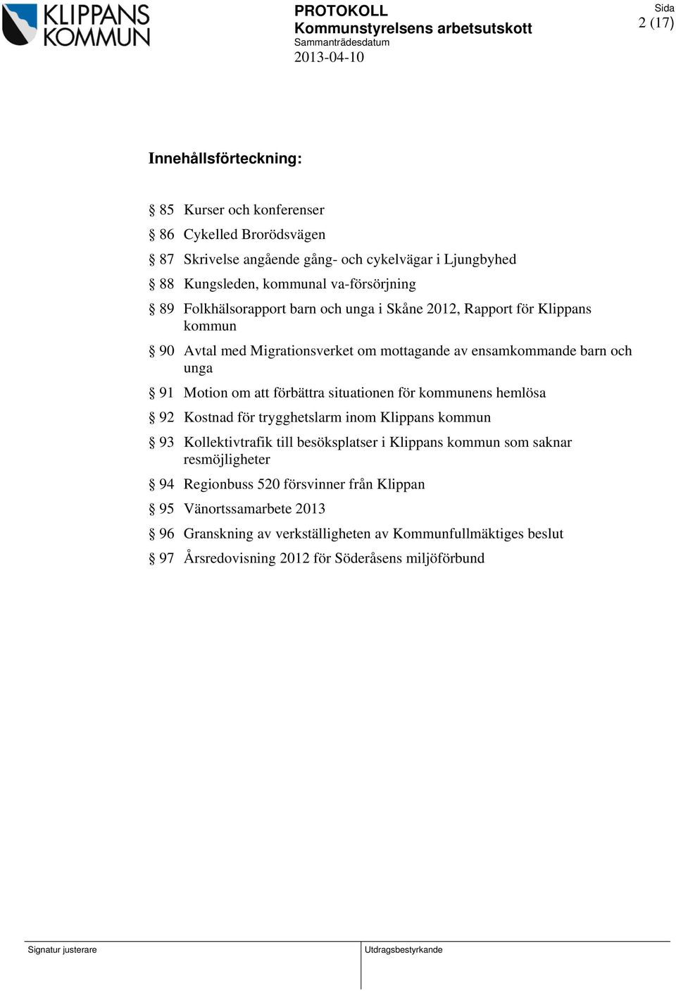 unga 91 Motion om att förbättra situationen för kommunens hemlösa 92 Kostnad för trygghetslarm inom Klippans kommun 93 Kollektivtrafik till besöksplatser i Klippans kommun som saknar resmöjligheter